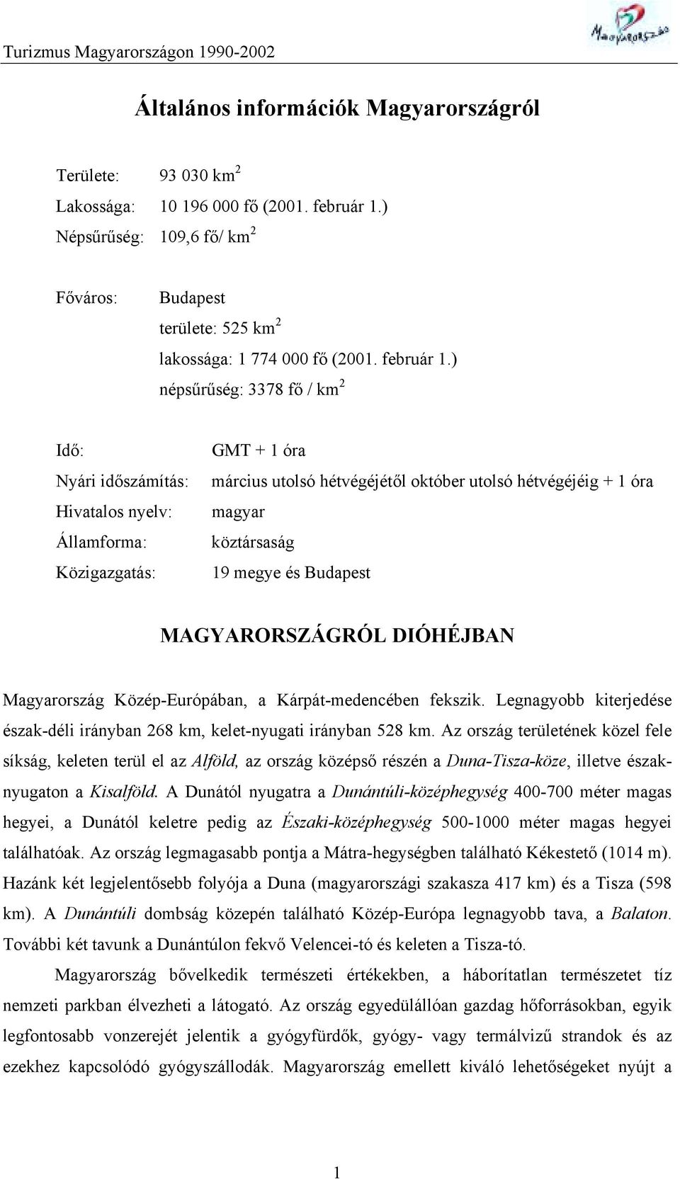 ) népsűrűség: 3378 fő / km 2 Idő: Nyári időszámítás: Hivatalos nyelv: Államforma: Közigazgatás: GMT + 1 óra március utolsó hétvégéjétől október utolsó hétvégéjéig + 1 óra magyar köztársaság 19 megye