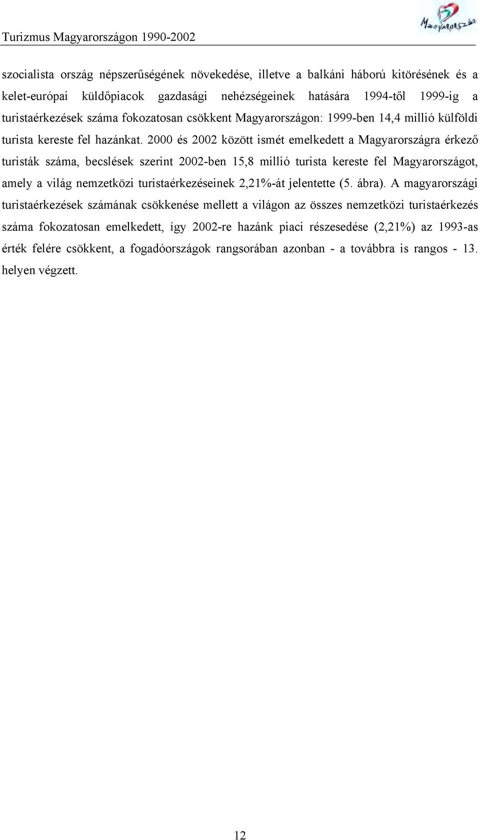 2000 és 2002 között ismét emelkedett a Magyarországra érkező turisták száma, becslések szerint 2002-ben 15,8 millió turista kereste fel Magyarországot, amely a világ nemzetközi turistaérkezéseinek