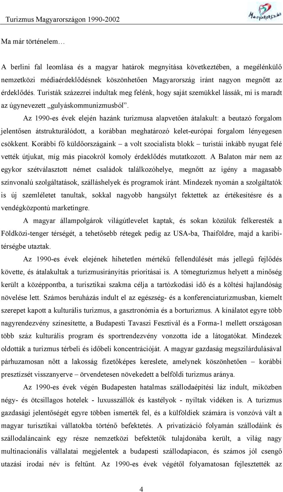 Az 1990-es évek elején hazánk turizmusa alapvetően átalakult: a beutazó forgalom jelentősen átstrukturálódott, a korábban meghatározó kelet-európai forgalom lényegesen csökkent.