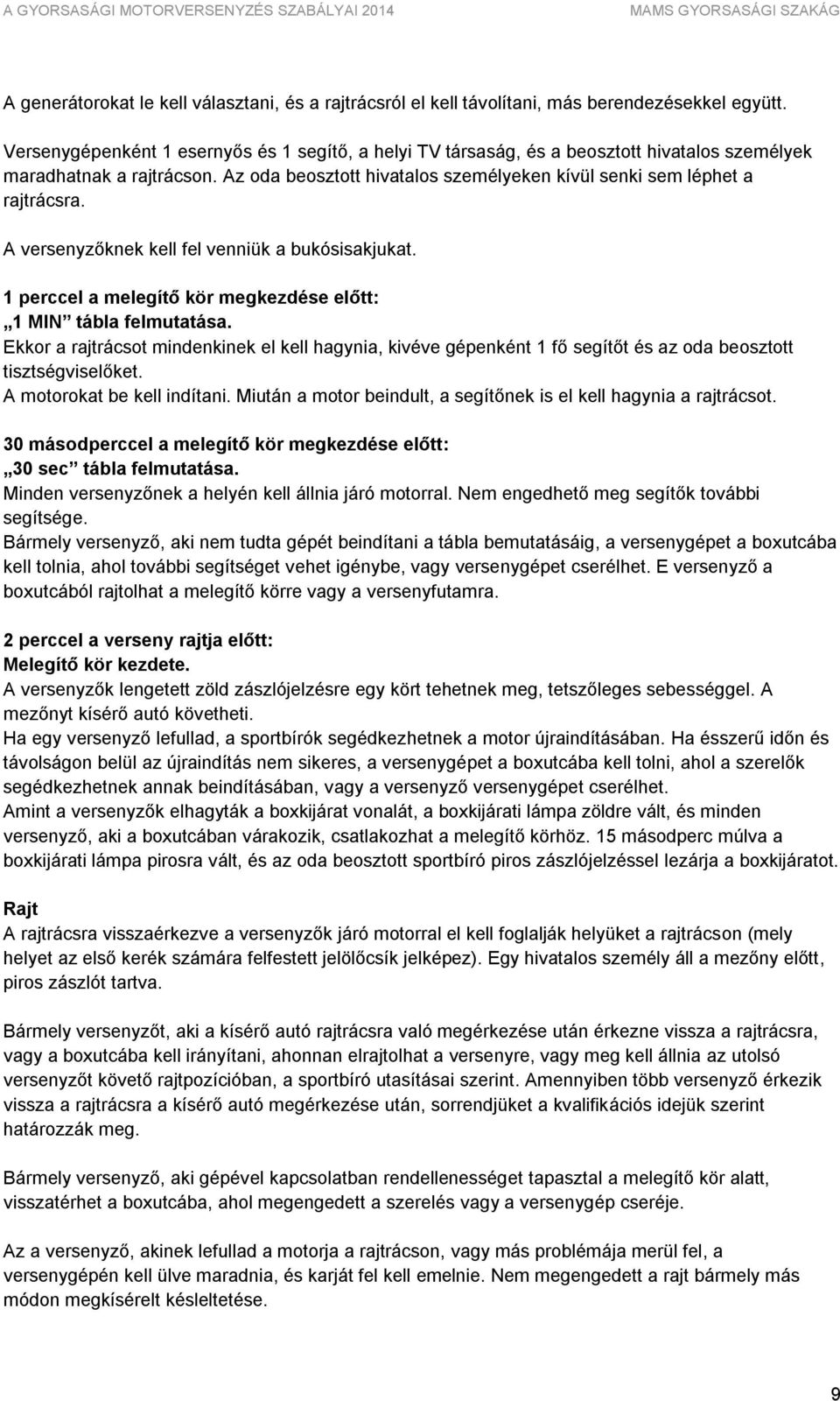 A versenyzőknek kell fel venniük a bukósisakjukat. 1 perccel a melegítő kör megkezdése előtt: 1 MIN tábla felmutatása.