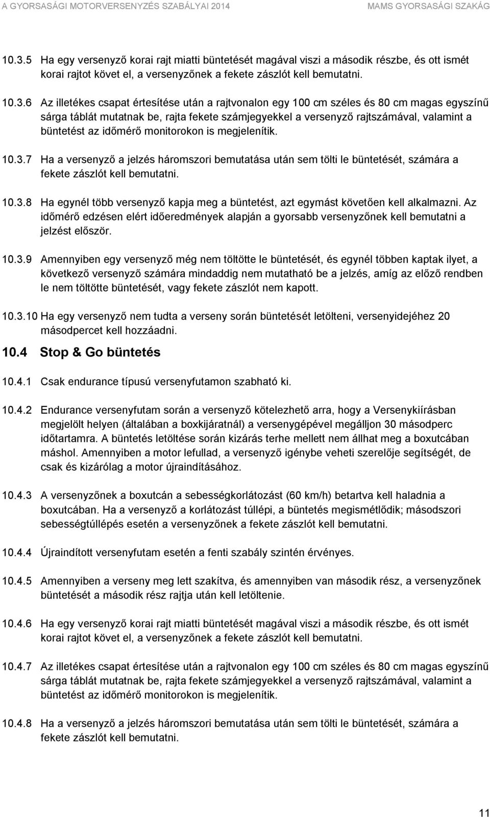 megjelenítik. 10.3.7 Ha a versenyző a jelzés háromszori bemutatása után sem tölti le büntetését, számára a fekete zászlót kell bemutatni. 10.3.8 Ha egynél több versenyző kapja meg a büntetést, azt egymást követően kell alkalmazni.