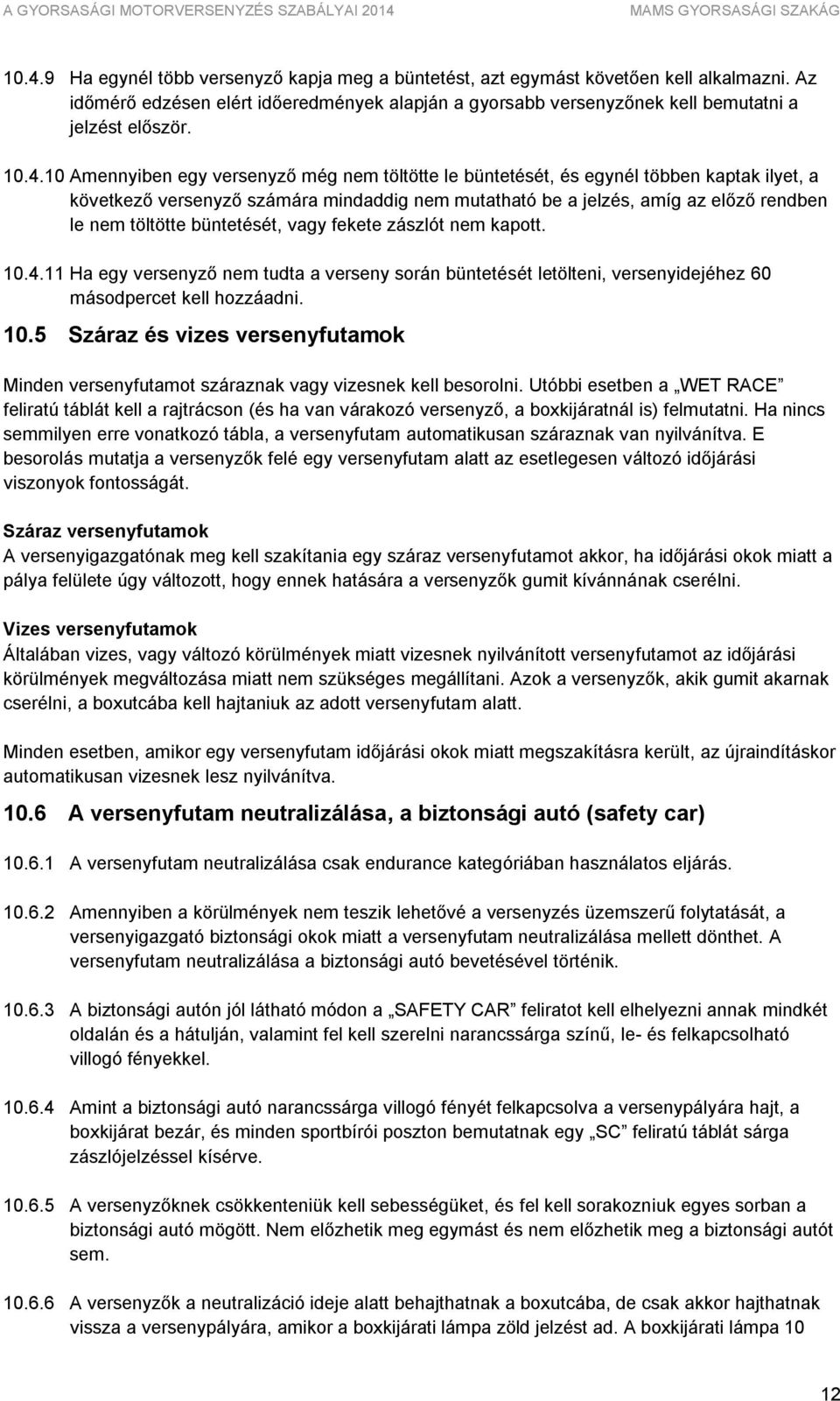 töltötte büntetését, vagy fekete zászlót nem kapott. 10.4.11 Ha egy versenyző nem tudta a verseny során büntetését letölteni, versenyidejéhez 60 másodpercet kell hozzáadni. 10.5 Száraz és vizes versenyfutamok Minden versenyfutamot száraznak vagy vizesnek kell besorolni.