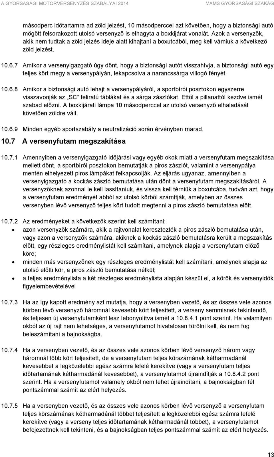 7 Amikor a versenyigazgató úgy dönt, hogy a biztonsági autót visszahívja, a biztonsági autó egy teljes kört megy a versenypályán, lekapcsolva a narancssárga villogó fényét. 10.6.