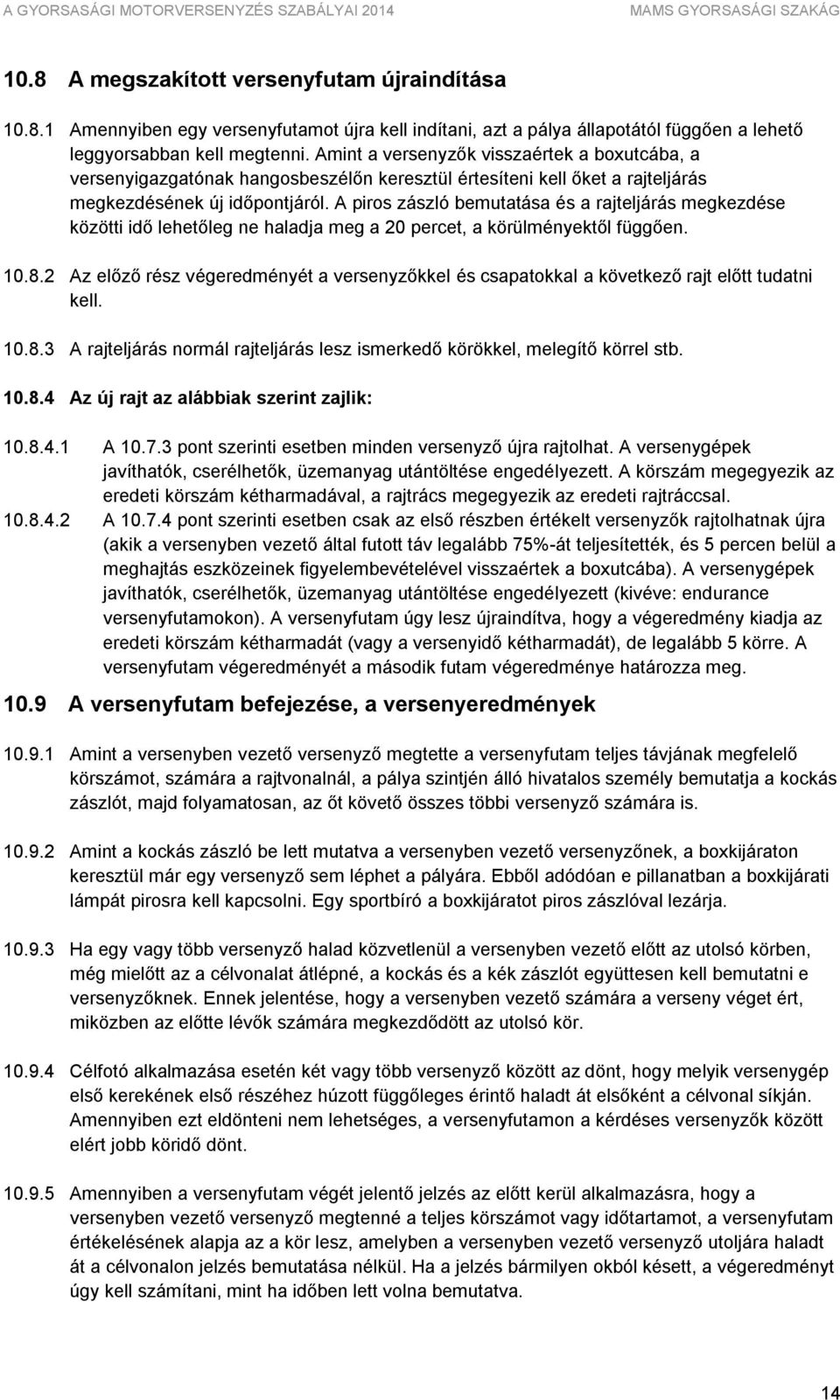 A piros zászló bemutatása és a rajteljárás megkezdése közötti idő lehetőleg ne haladja meg a 20 percet, a körülményektől függően. 10.8.