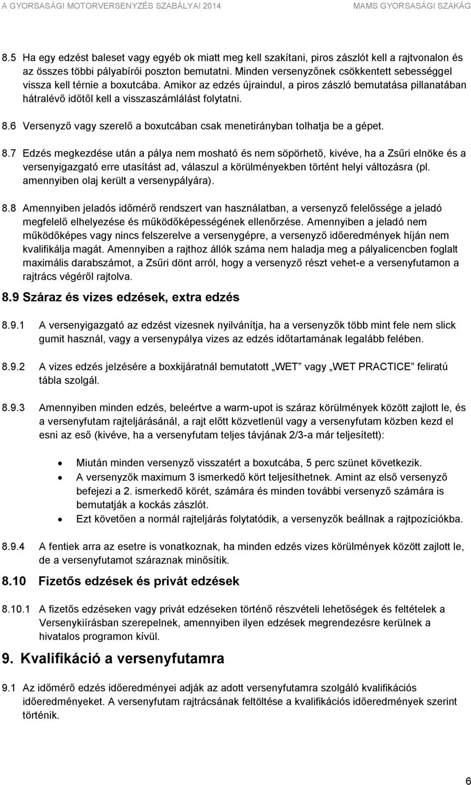 6 Versenyző vagy szerelő a boxutcában csak menetirányban tolhatja be a gépet. 8.