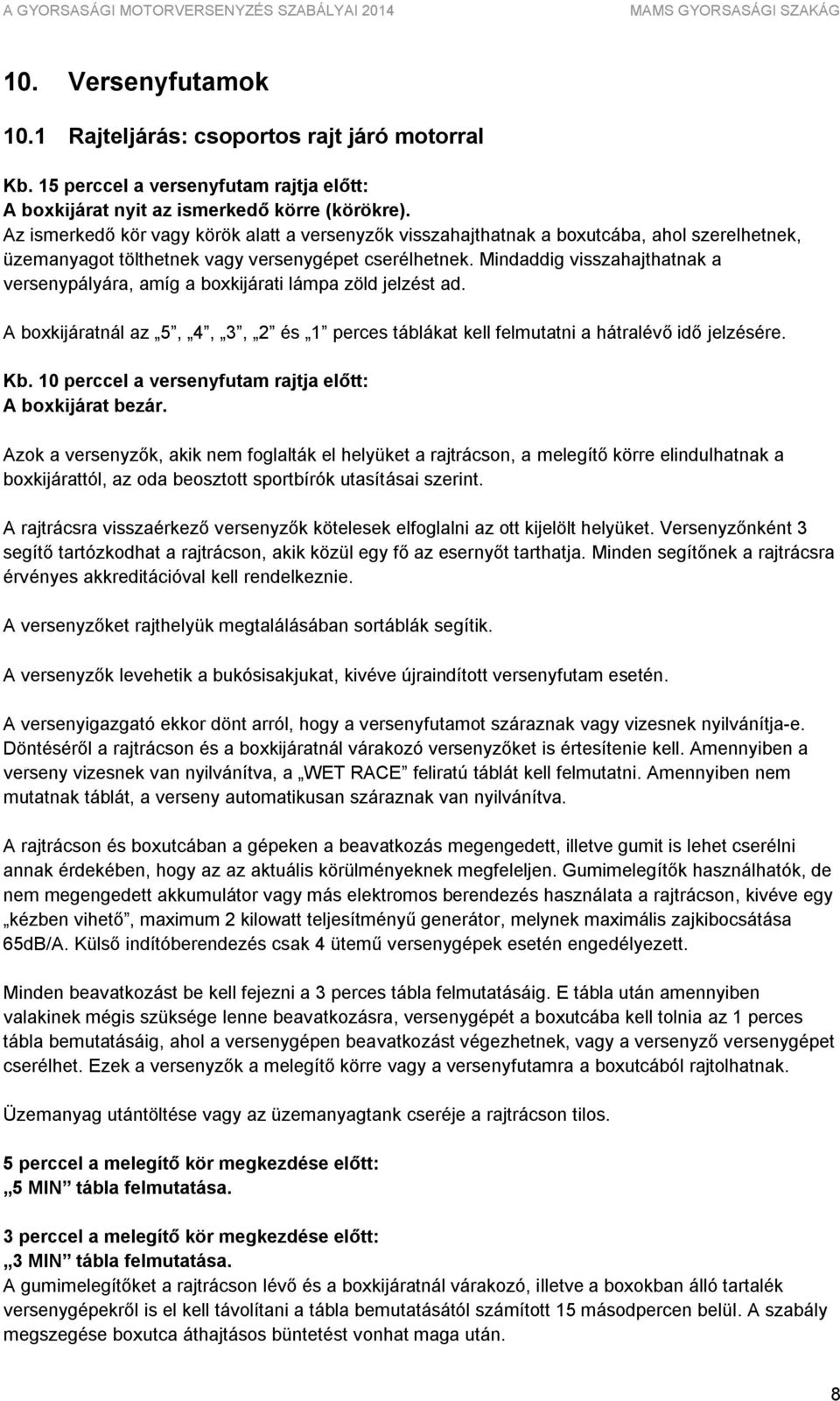 Mindaddig visszahajthatnak a versenypályára, amíg a boxkijárati lámpa zöld jelzést ad. A boxkijáratnál az 5, 4, 3, 2 és 1 perces táblákat kell felmutatni a hátralévő idő jelzésére. Kb.