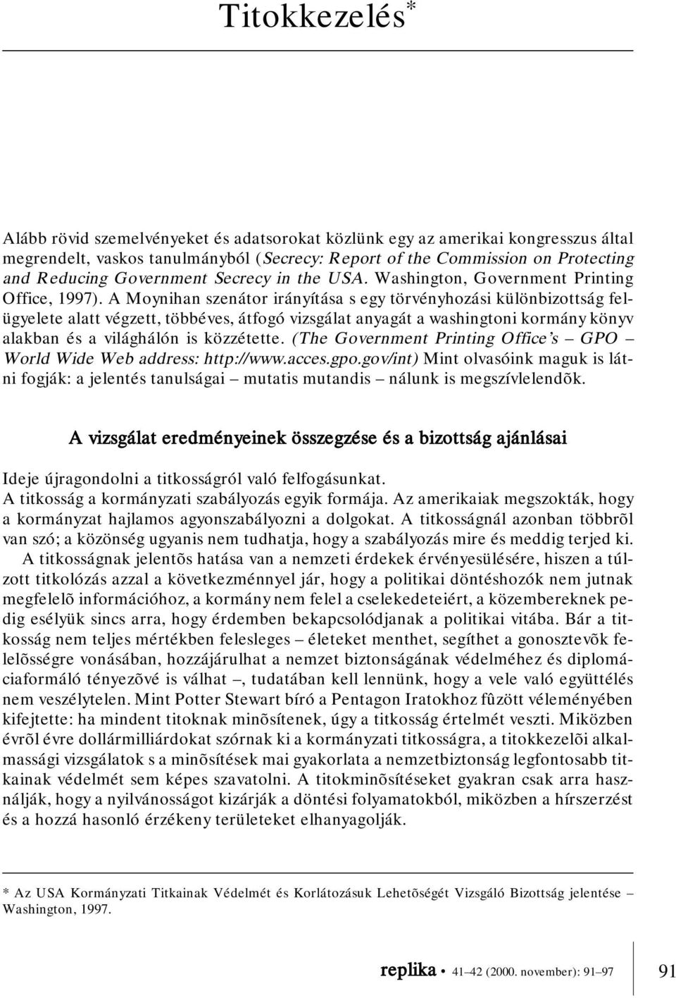 A Moynihan szenátor irányítása s egy törvényhozási különbizottság felügyelete alatt végzett, többéves, átfogó vizsgálat anyagát a washingtoni kormány könyv alakban és a világhálón is közzétette.