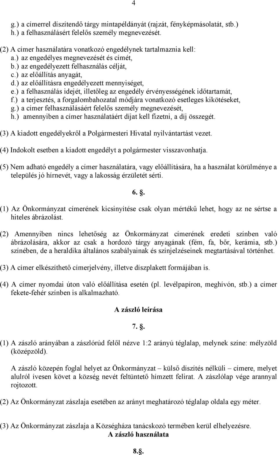 ) az előállításra engedélyezett mennyiséget, e.) a felhasználás idejét, illetőleg az engedély érvényességének időtartamát, f.