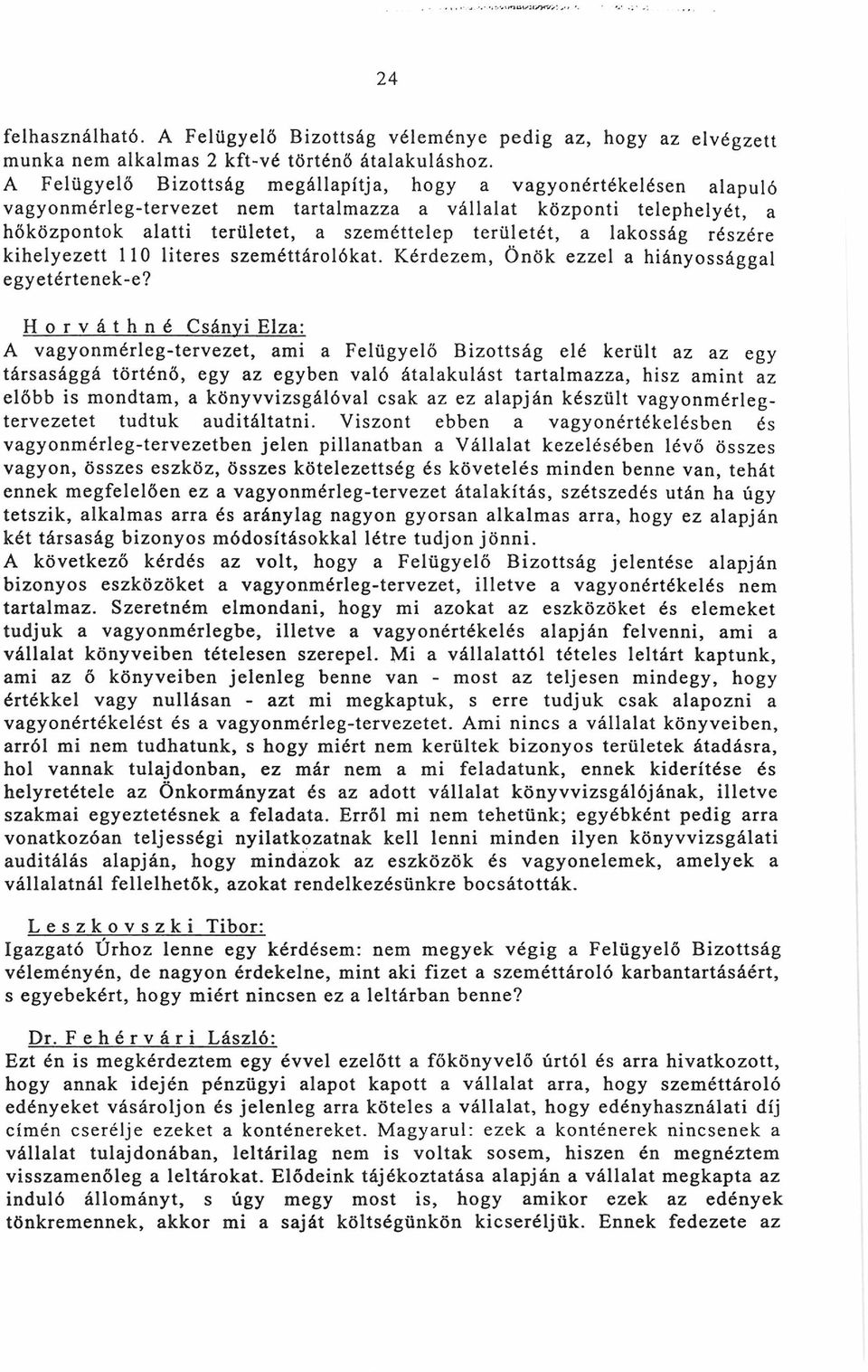 rü le té t, a lakosság részére kihelyez ett 110 literes szeméttárolókat. Kérdezem, Ö n ö k ezzel a hiányossággal egy etértenek-e?