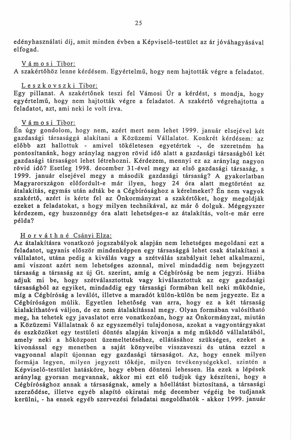 A szakértőnek teszi fel Vámosi Úr a kérdést, s mondja, hogy e g y ér telm ű, hogy nem hajtották végre a feladatot. A szakértő vég rehajt otta a felad at ot, azt, ami neki le volt írva.