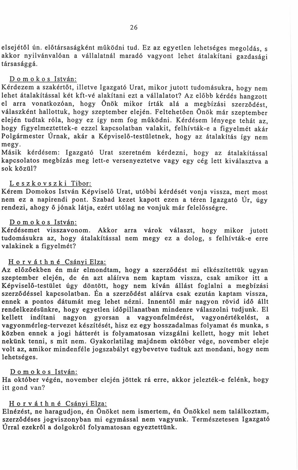 Az előbb kérdés hangzott el arra vonatkozóan, hogy Önök mikor írták alá a megbízási szerződést, válaszként hallottuk, hogy szeptember elején.