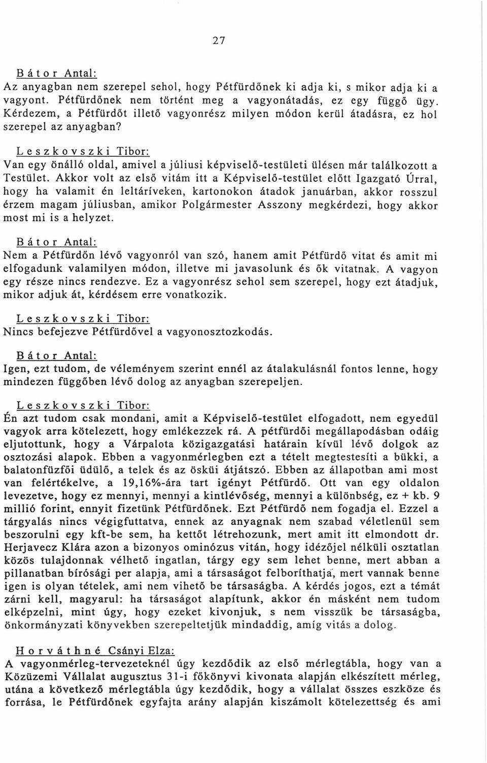 Akkor volt az első vitám itt a Képviselő-testület előtt Igazgató Úrral, hogy ha valamit én leltáríveken, kartonokon átadok januárban, akkor rosszul érzem magam júliusban, amikor Polgármester Asszony