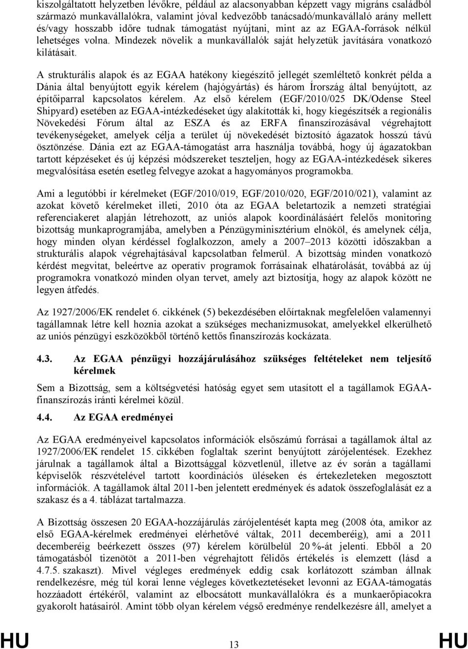 A strukturális alapok és az EGAA hatékony kiegészítő jellegét szemléltető konkrét példa a Dánia által benyújtott egyik kérelem (hajógyártás) és három Írország által benyújtott, az építőiparral