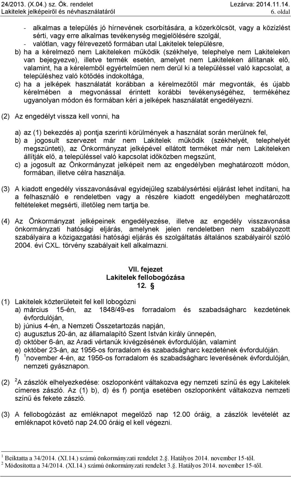 kérelemből egyértelműen nem derül ki a településsel való kapcsolat, a településhez való kötődés indokoltága, c) ha a jelképek használatát korábban a kérelmezőtől már megvonták, és újabb kérelmében a