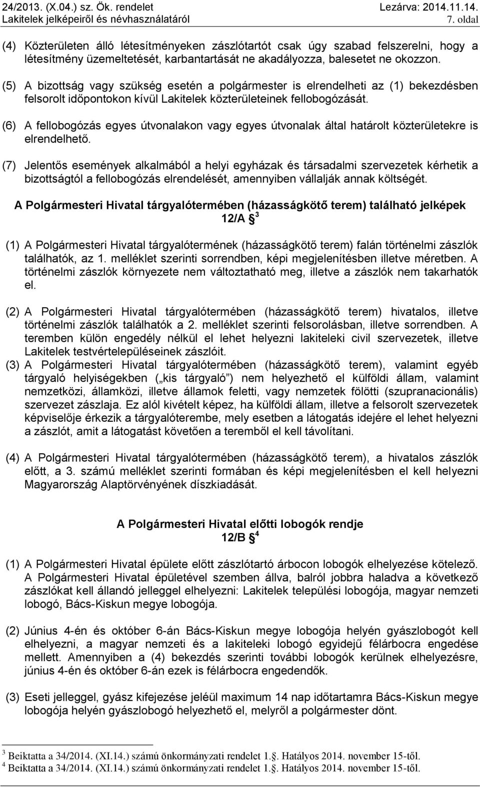 (6) A fellobogózás egyes útvonalakon vagy egyes útvonalak által határolt közterületekre is elrendelhető.