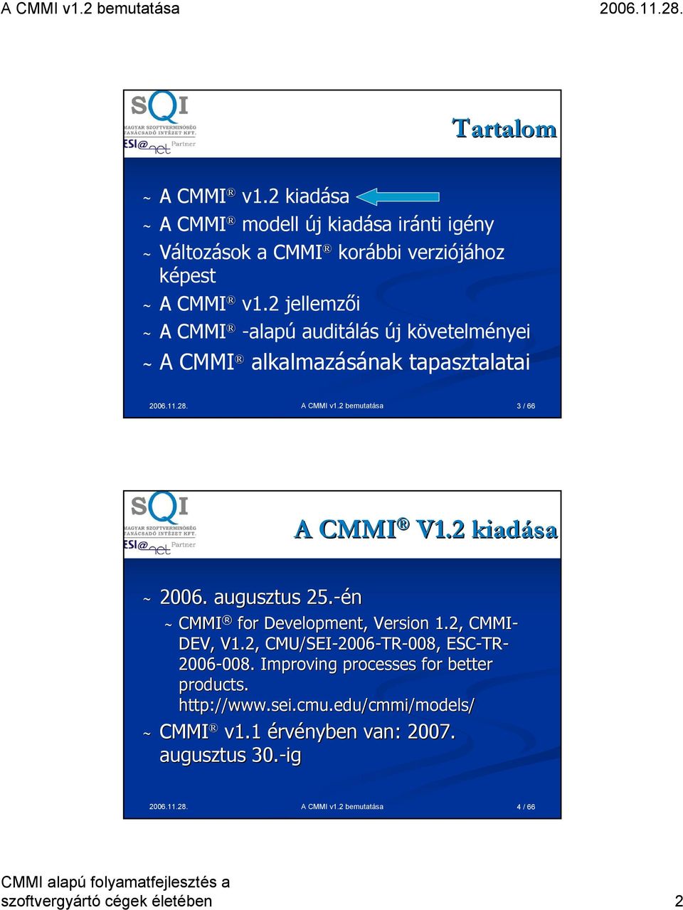 2 kiadása ~ 2006. augusztus 25.-én ~ CMMI for Development,, Version 1.2, CMMI- DEV, V1.2, CMU/SEI-2006 2006-TR-008, ESC-TR TR- 2006-008. 008.