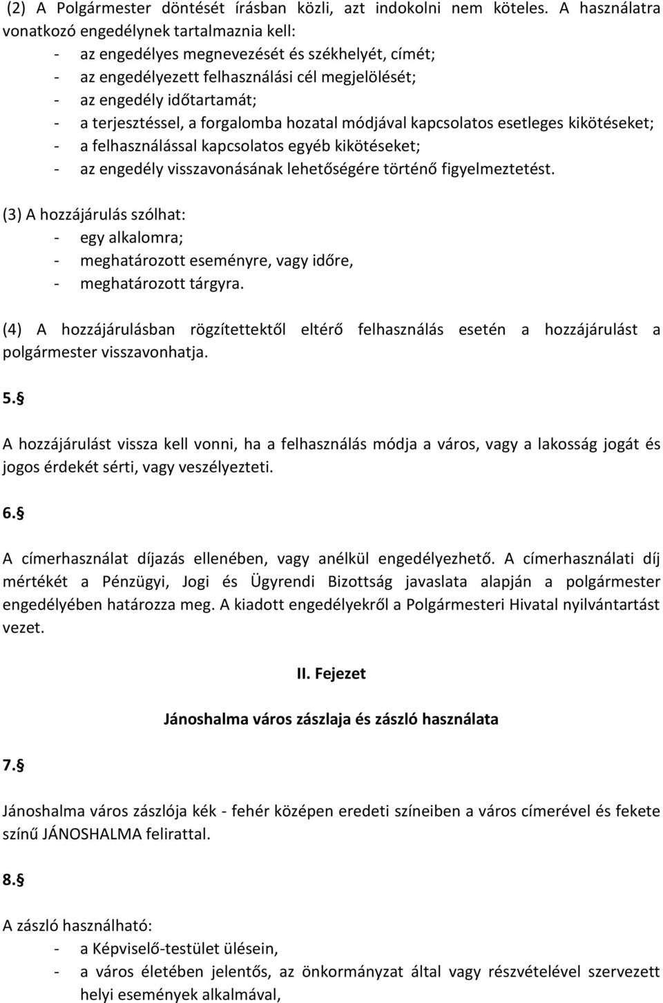 terjesztéssel, a forgalomba hozatal módjával kapcsolatos esetleges kikötéseket; - a felhasználással kapcsolatos egyéb kikötéseket; - az engedély visszavonásának lehetőségére történő figyelmeztetést.