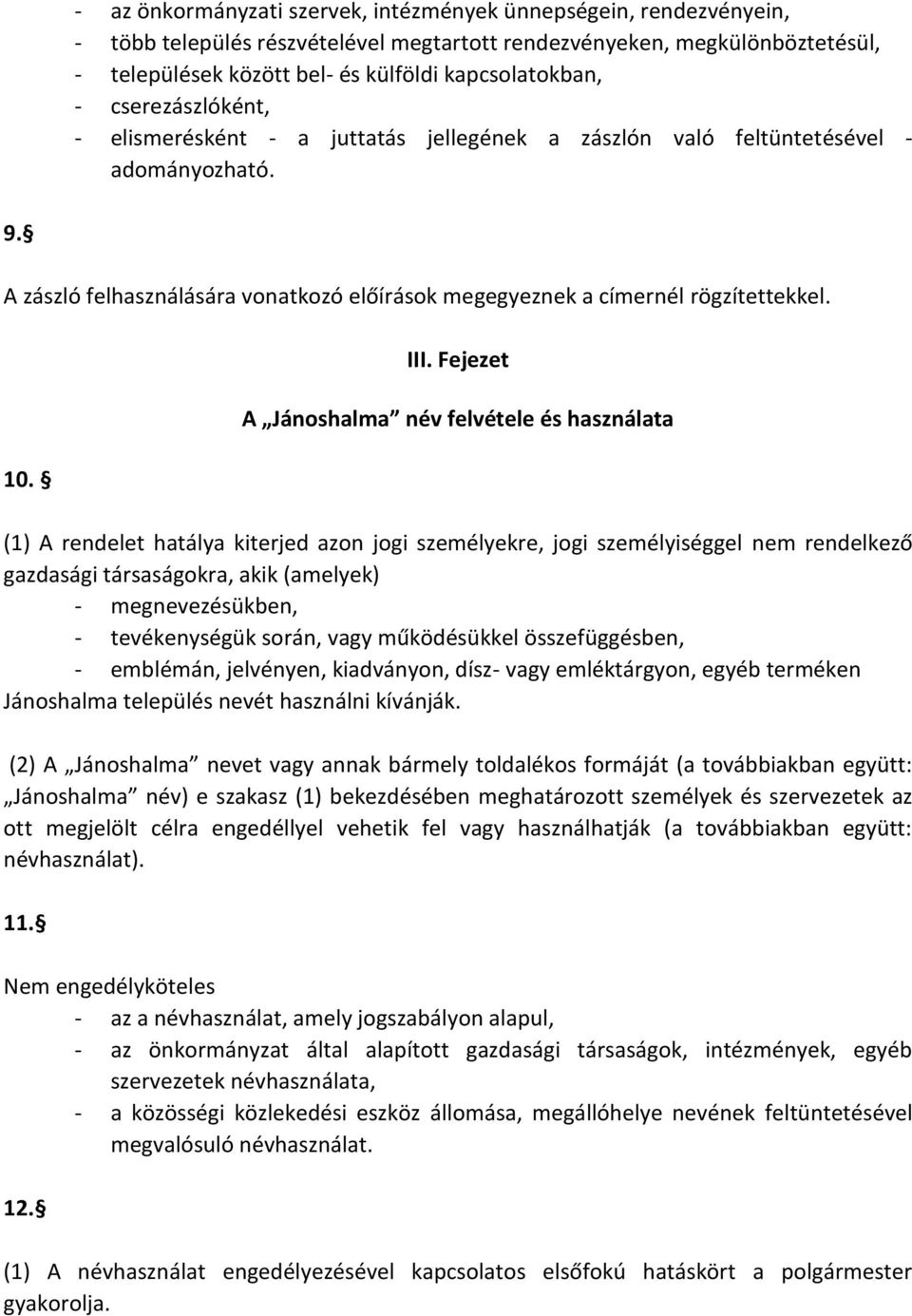 III. Fejezet A Jánoshalma név felvétele és használata (1) A rendelet hatálya kiterjed azon jogi személyekre, jogi személyiséggel nem rendelkező gazdasági társaságokra, akik (amelyek) -