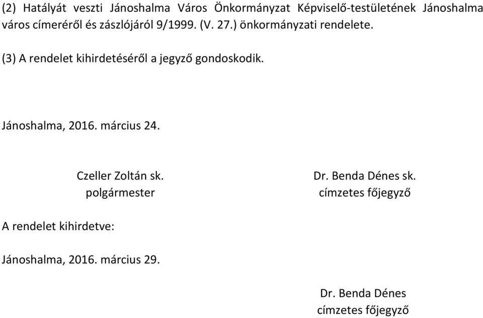 (3) A rendelet kihirdetéséről a jegyző gondoskodik. Jánoshalma, 2016. március 24.