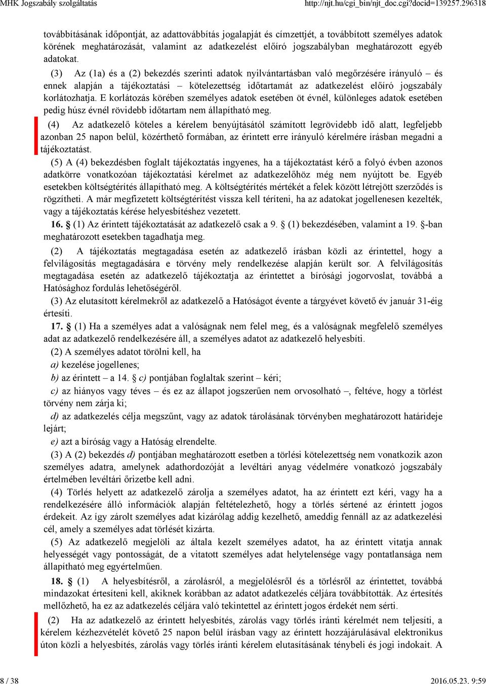 (3) Az (1a) és a (2) bekezdés szerinti adatok nyilvántartásban való megőrzésére irányuló és ennek alapján a tájékoztatási kötelezettség időtartamát az adatkezelést előíró jogszabály korlátozhatja.