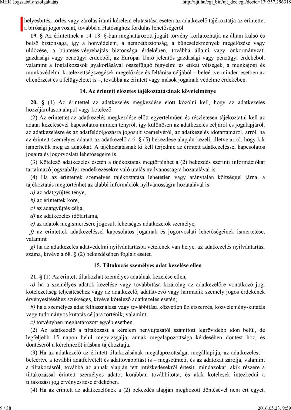 -ban meghatározott jogait törvény korlátozhatja az állam külső és belső biztonsága, így a honvédelem, a nemzetbiztonság, a bűncselekmények megelőzése vagy üldözése, a büntetés-végrehajtás biztonsága