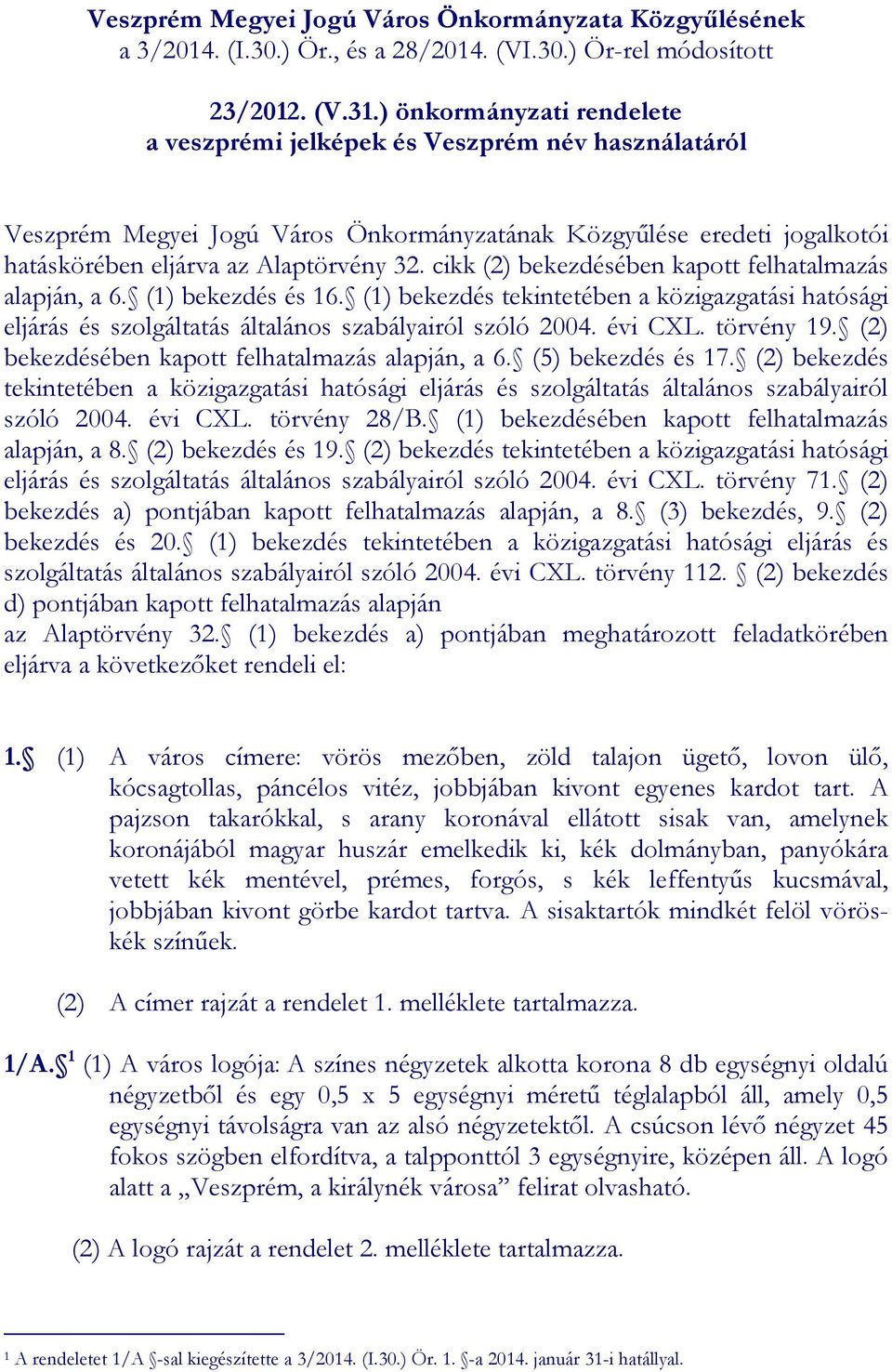 cikk (2) bekezdésében kapott felhatalmazás alapján, a 6. (1) bekezdés és 16. (1) bekezdés tekintetében a közigazgatási hatósági eljárás és szolgáltatás általános szabályairól szóló 2004. évi CXL.