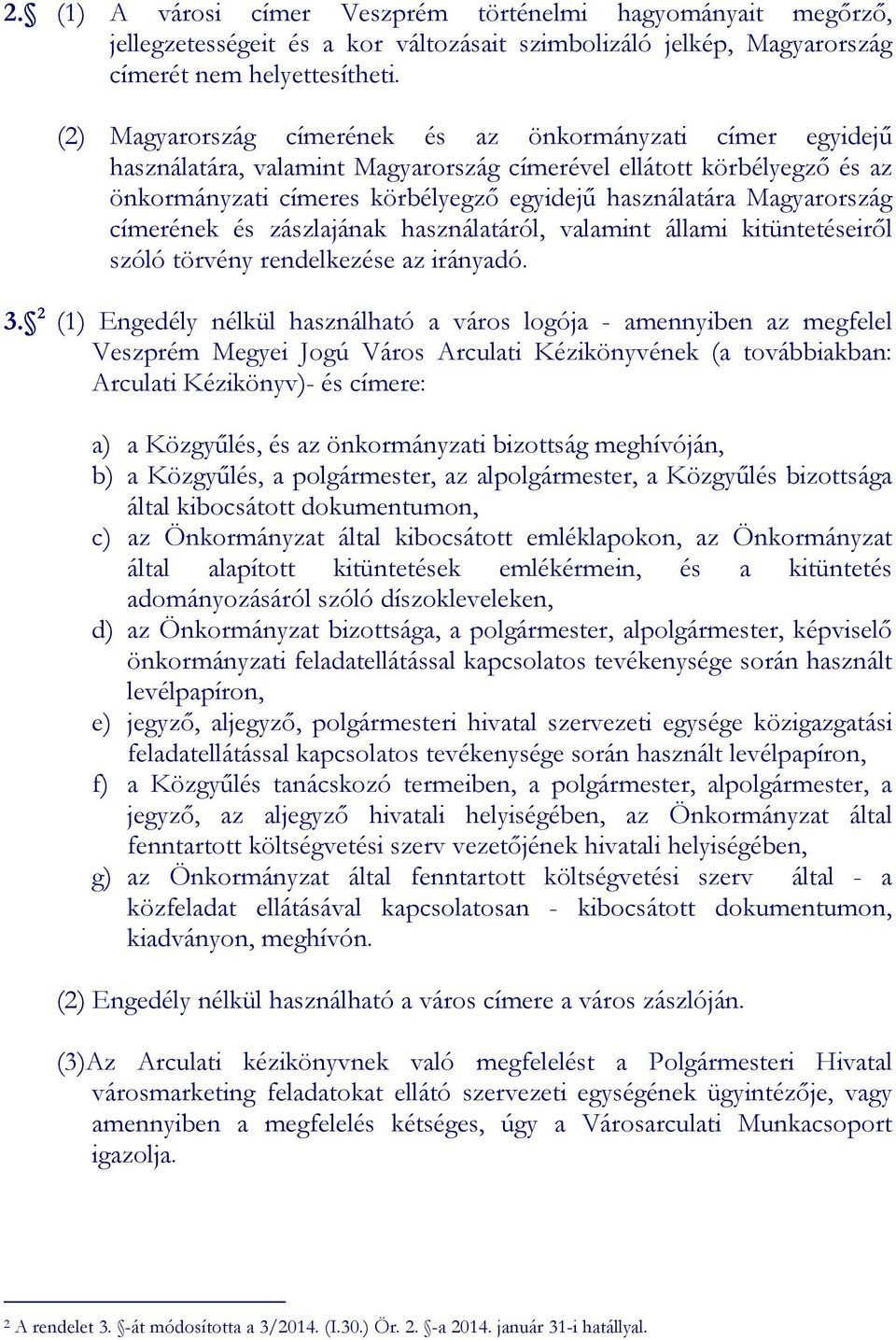 Magyarország címerének és zászlajának használatáról, valamint állami kitüntetéseiről szóló törvény rendelkezése az irányadó. 3.