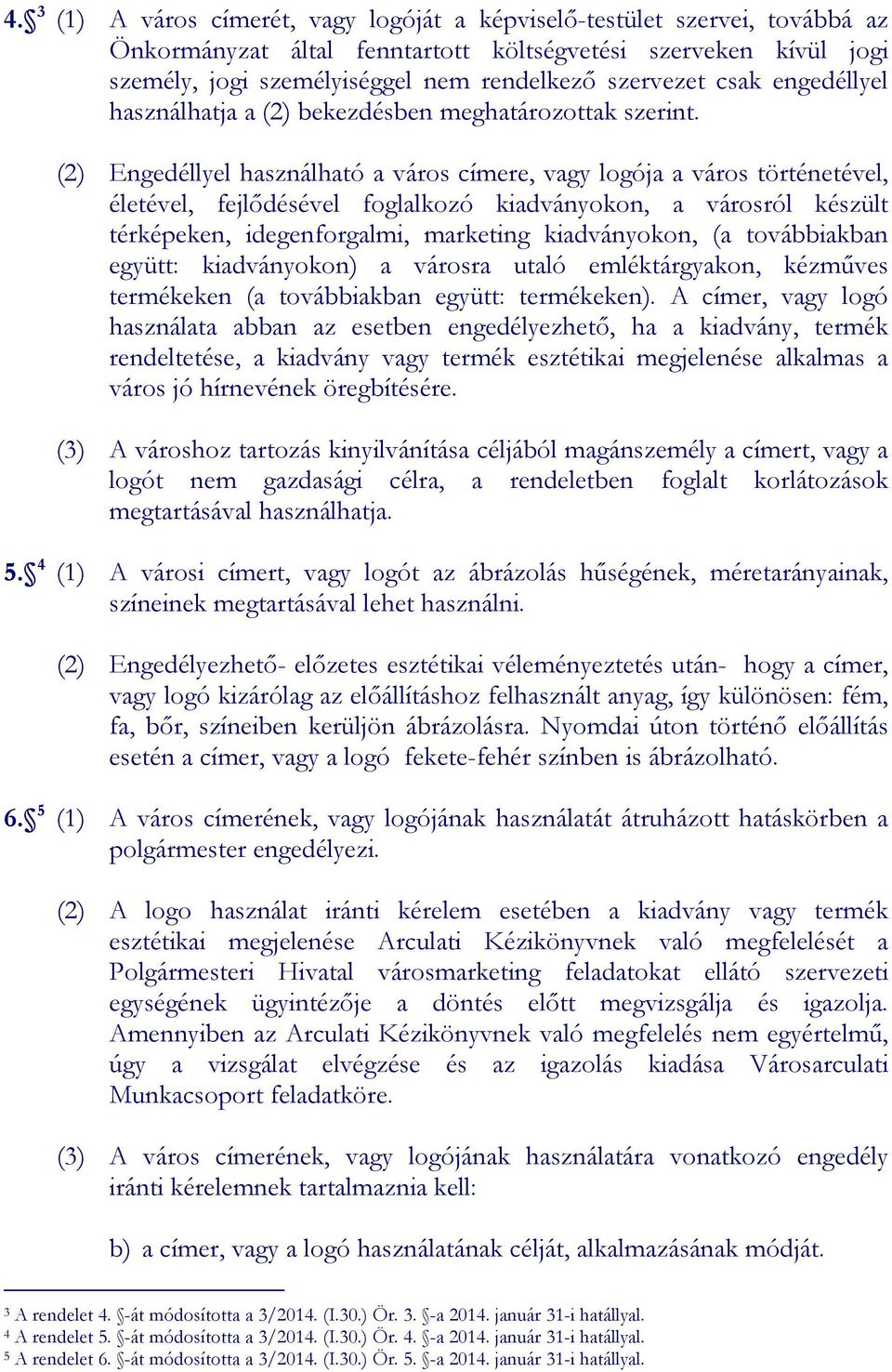 (2) Engedéllyel használható a város címere, vagy logója a város történetével, életével, fejlődésével foglalkozó kiadványokon, a városról készült térképeken, idegenforgalmi, marketing kiadványokon, (a