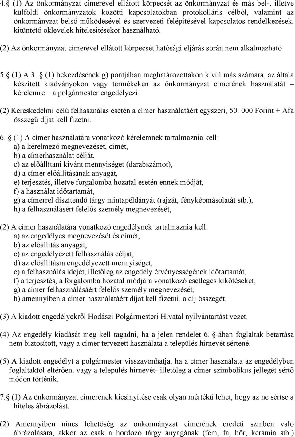 (2) Az önkormányzat címerével ellátott körpecsét hatósági eljárás során nem alkalmazható 5. (1) A 3.