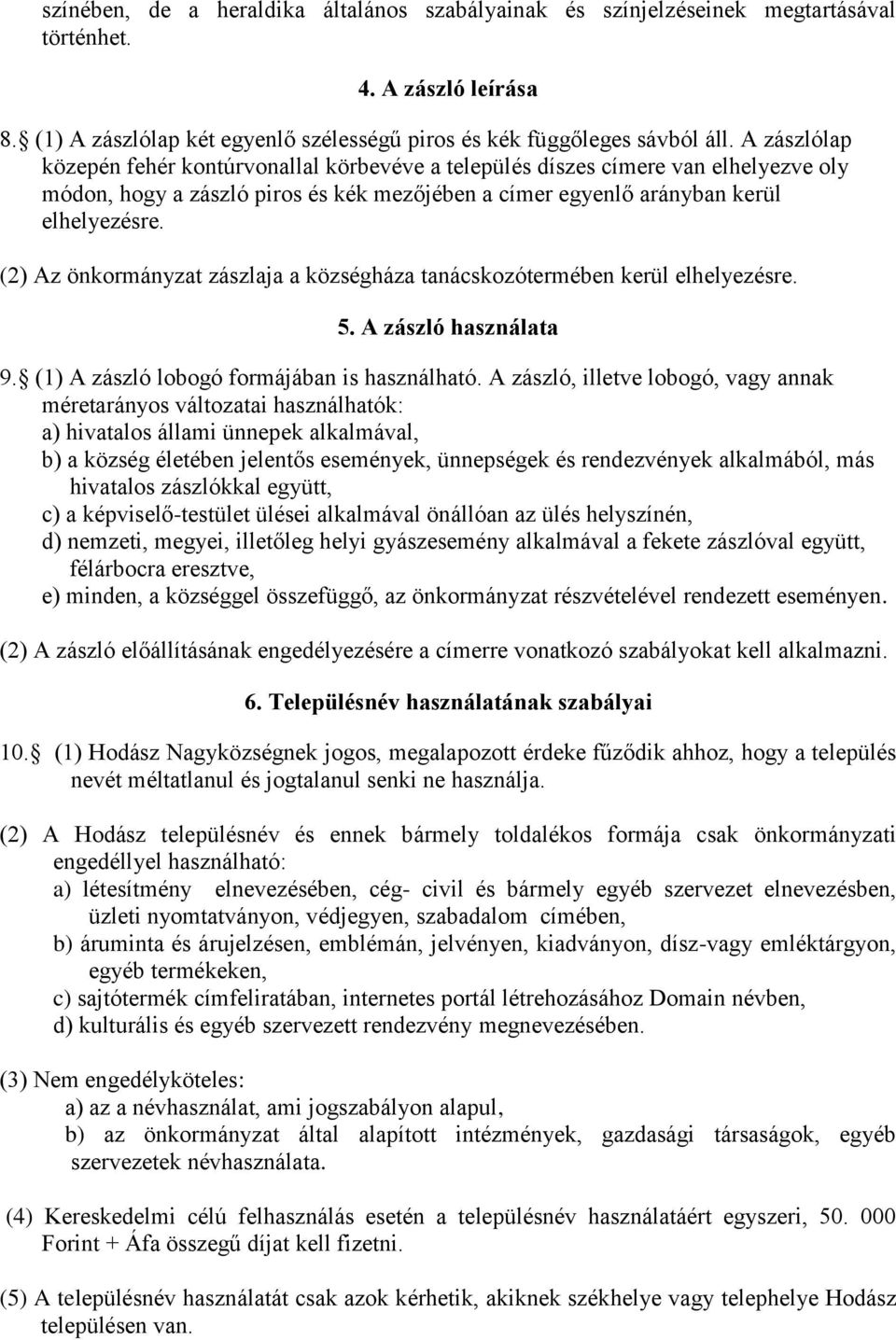 (2) Az önkormányzat zászlaja a községháza tanácskozótermében kerül elhelyezésre. 5. A zászló használata 9. (1) A zászló lobogó formájában is használható.