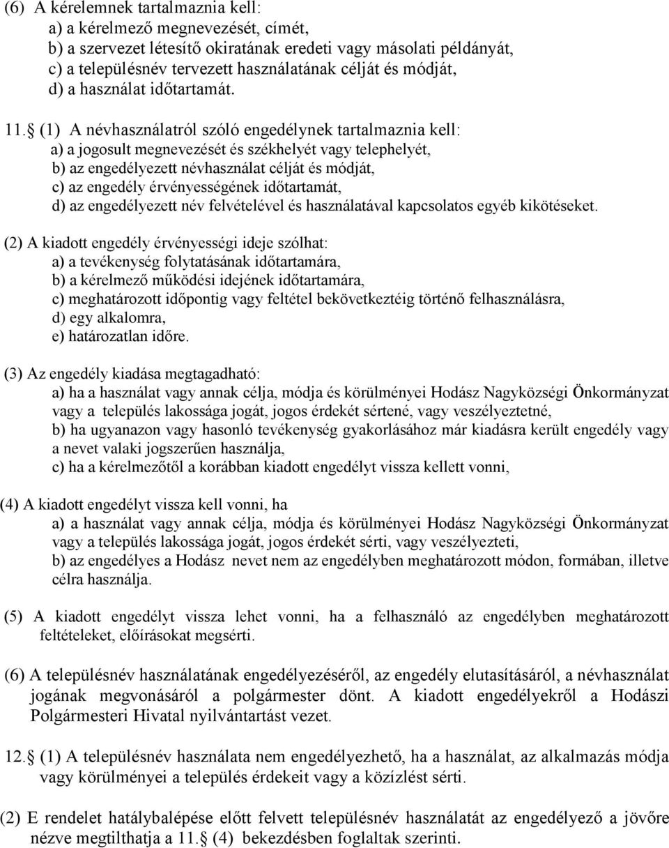 (1) A névhasználatról szóló engedélynek tartalmaznia kell: a) a jogosult megnevezését és székhelyét vagy telephelyét, b) az engedélyezett névhasználat célját és módját, c) az engedély érvényességének