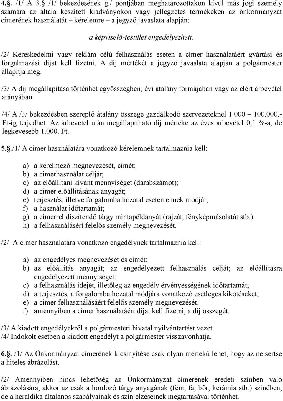 képviselı-testület engedélyezheti. /2/ Kereskedelmi vagy reklám célú felhasználás esetén a címer használatáért gyártási és forgalmazási díjat kell fizetni.