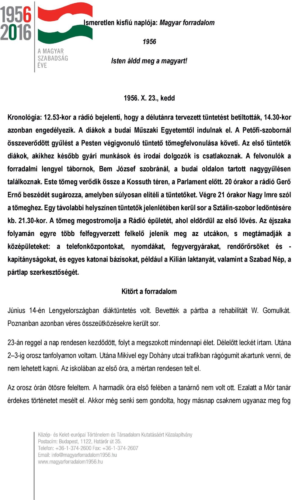 Az első tüntetők diákok, akikhez később gyári munkások és irodai dolgozók is csatlakoznak.