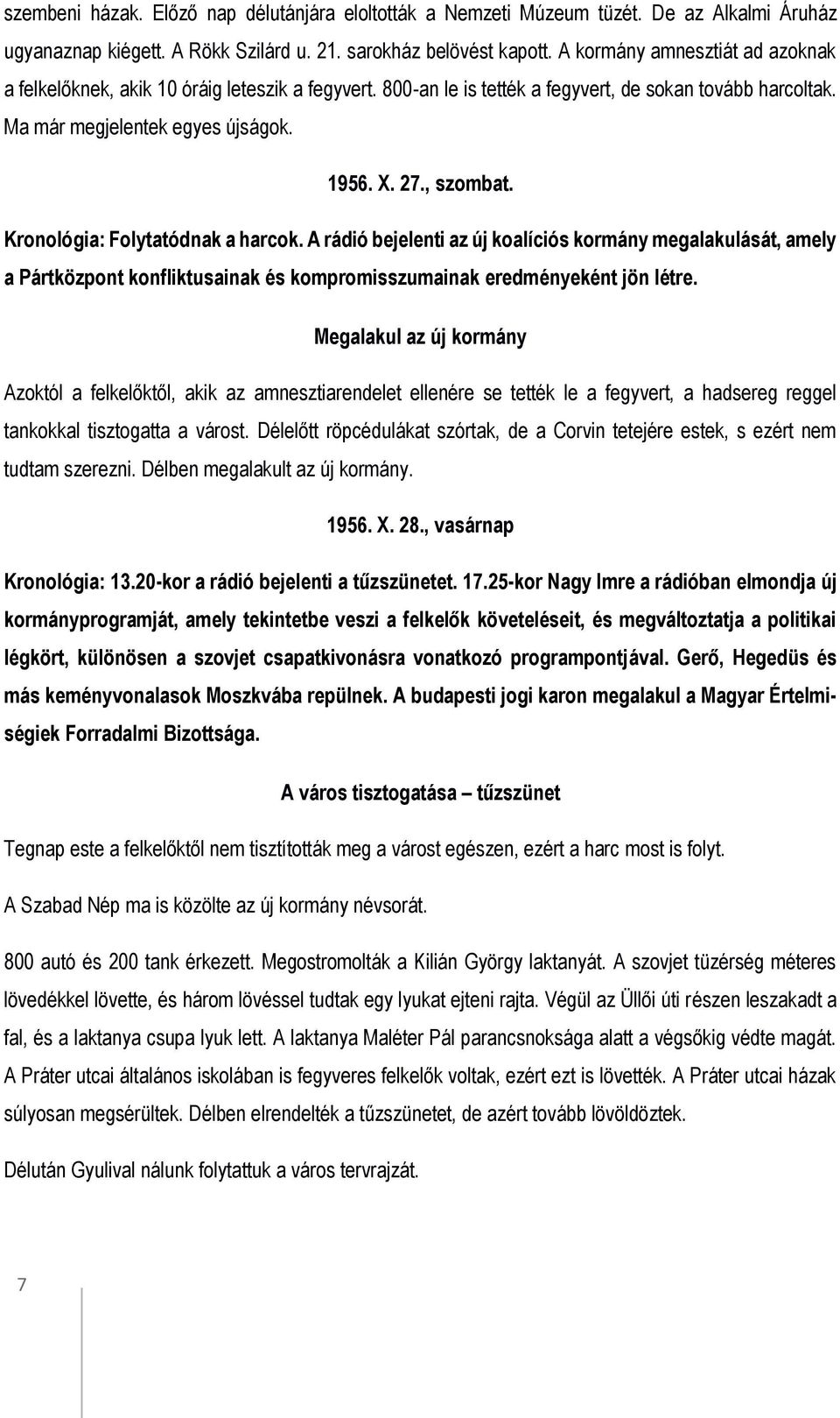 Kronológia: Folytatódnak a harcok. A rádió bejelenti az új koalíciós kormány megalakulását, amely a Pártközpont konfliktusainak és kompromisszumainak eredményeként jön létre.