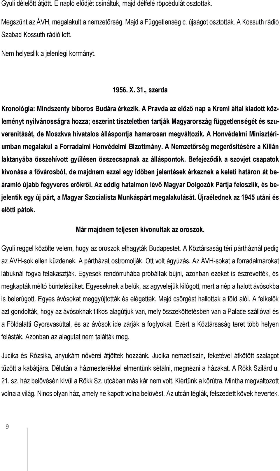 A Pravda az előző nap a Kreml által kiadott közleményt nyilvánosságra hozza; eszerint tiszteletben tartják Magyarország függetlenségét és szuverenitását, de Moszkva hivatalos álláspontja hamarosan