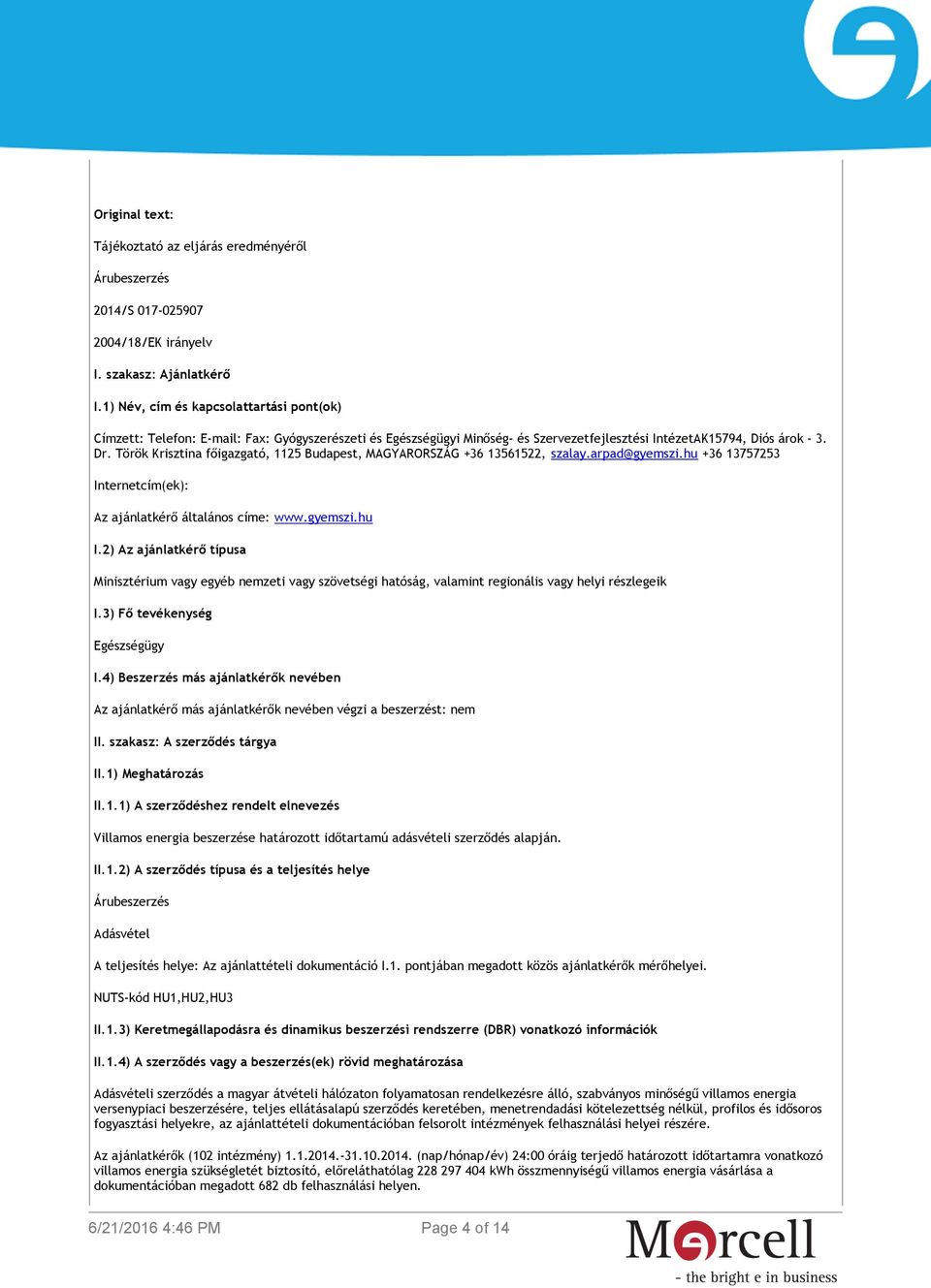 Török Krisztina főigazgató, 1125 Budapest, MAGYARORSZÁG +36 13561522, szalay.arpad@gyemszi.hu +36 13757253 Internetcím(ek): Az ajánlatkérő általános címe: www.gyemszi.hu I.