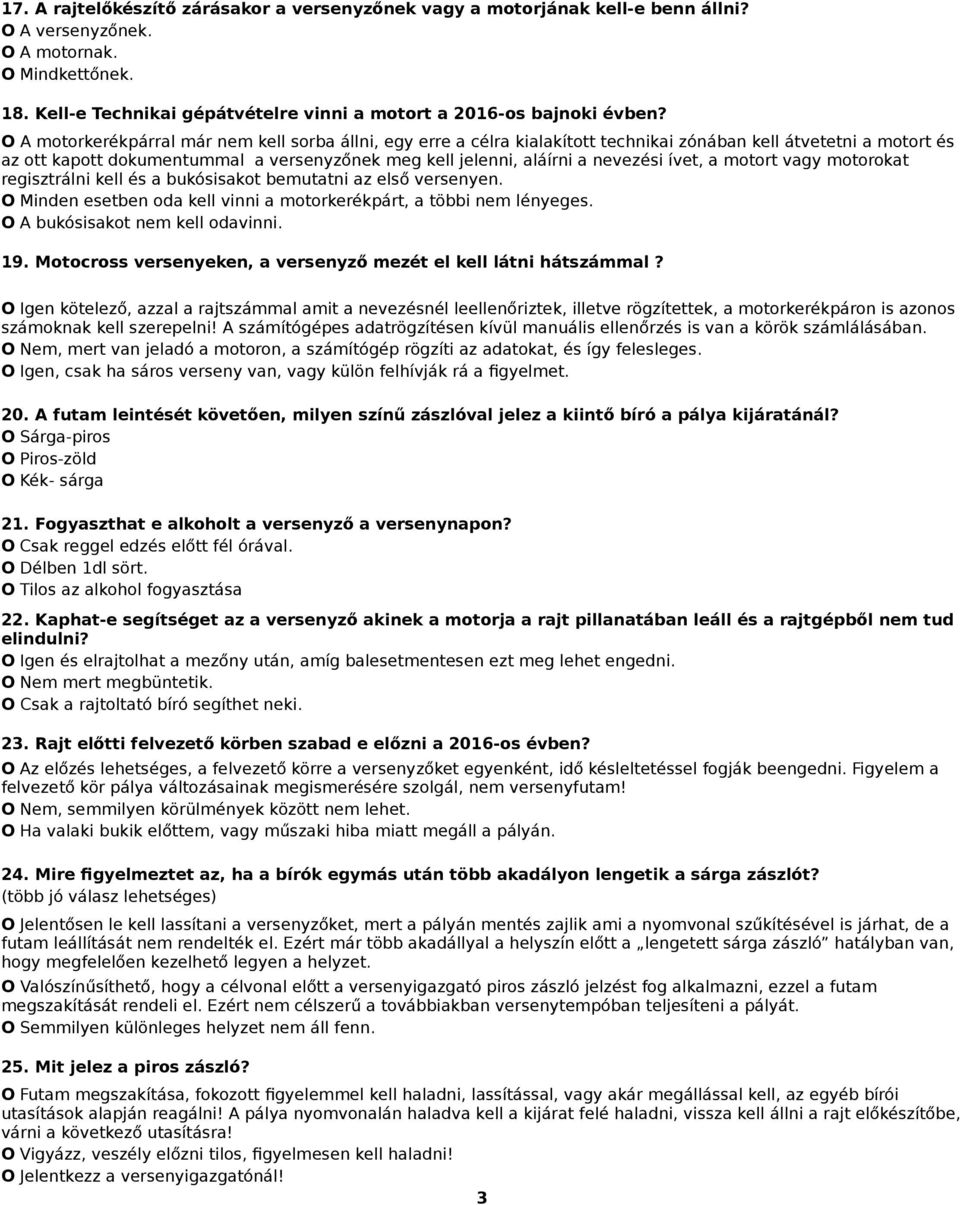 O A motorkerékpárral már nem kell sorba állni, egy erre a célra kialakított technikai zónában kell átvetetni a motort és az ott kapott dokumentummal a versenyzőnek meg kell jelenni, aláírni a