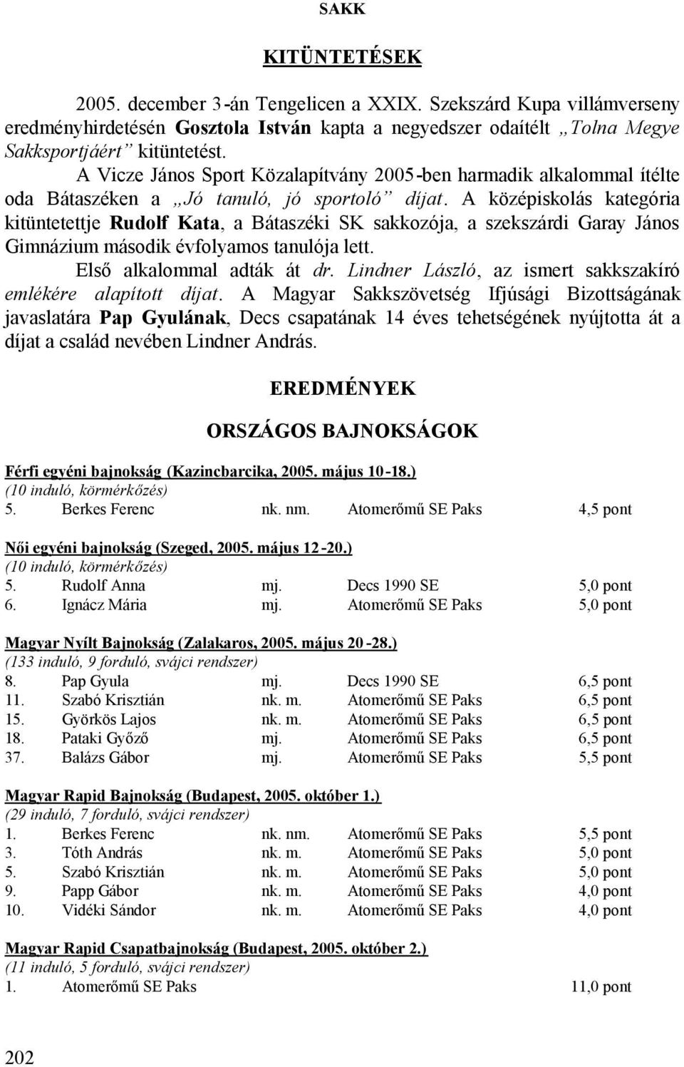 A középiskolás kategória kitüntetettje Rudolf Kata, a Bátaszéki SK sakkozója, a szekszárdi Garay János Gimnázium második évfolyamos tanulója lett. Első alkalommal adták át dr.