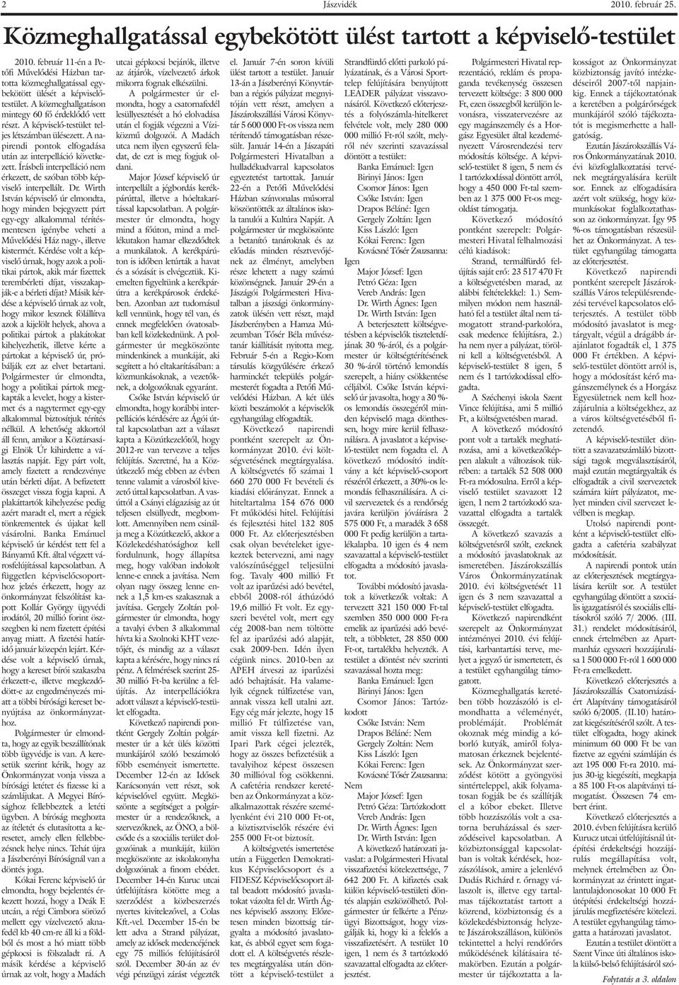 A képviselõ-testület teljes létszámban ülésezett. A napirendi pontok elfogadása után az interpelláció következett. Írásbeli interpelláció nem érkezett, de szóban több képviselõ interpellált. Dr.