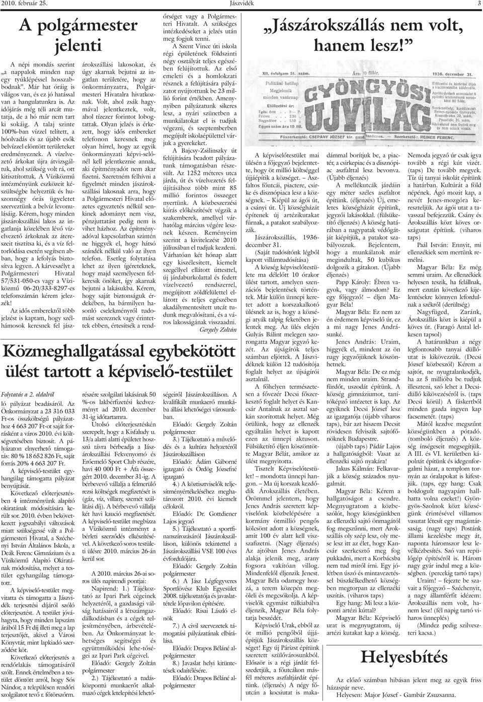A vízelvezetõ árkokat újra átvizsgáltuk, ahol szükség volt rá, ott kitisztítottuk.