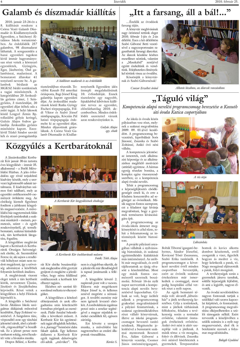 A seregszemlén a hazai egyesületi tagokon kívül immár hagyományosan részt vettek a környezõ egyesületek, Gyöngyös, Eger, Jászberény, Ózd galambászai, madarászai.