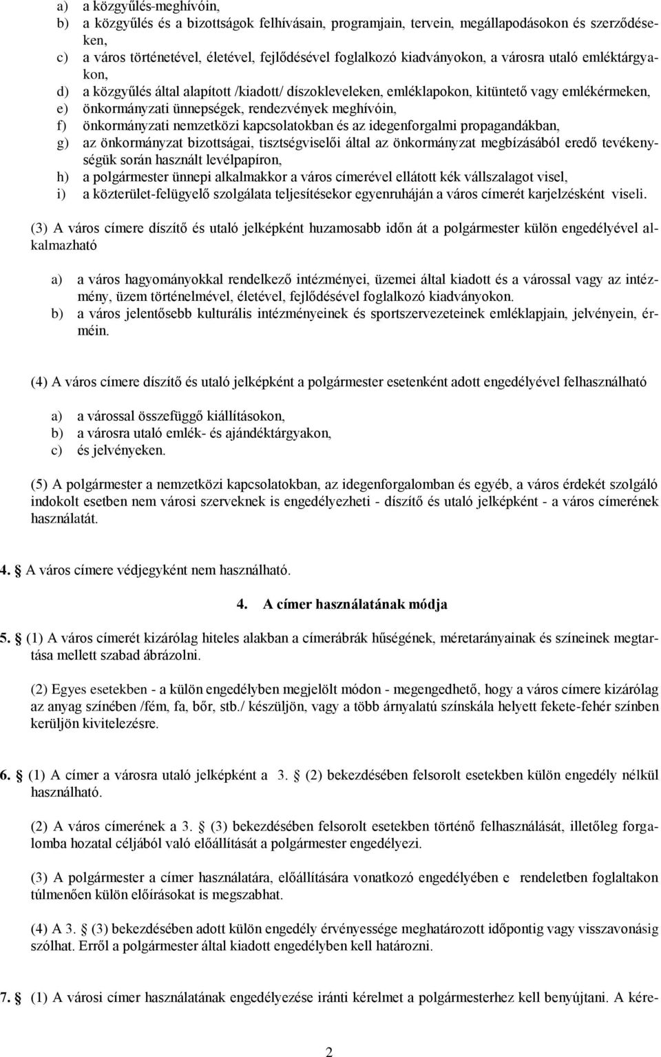 f) önkormányzati nemzetközi kapcsolatokban és az idegenforgalmi propagandákban, g) az önkormányzat bizottságai, tisztségviselői által az önkormányzat megbízásából eredő tevékenységük során használt