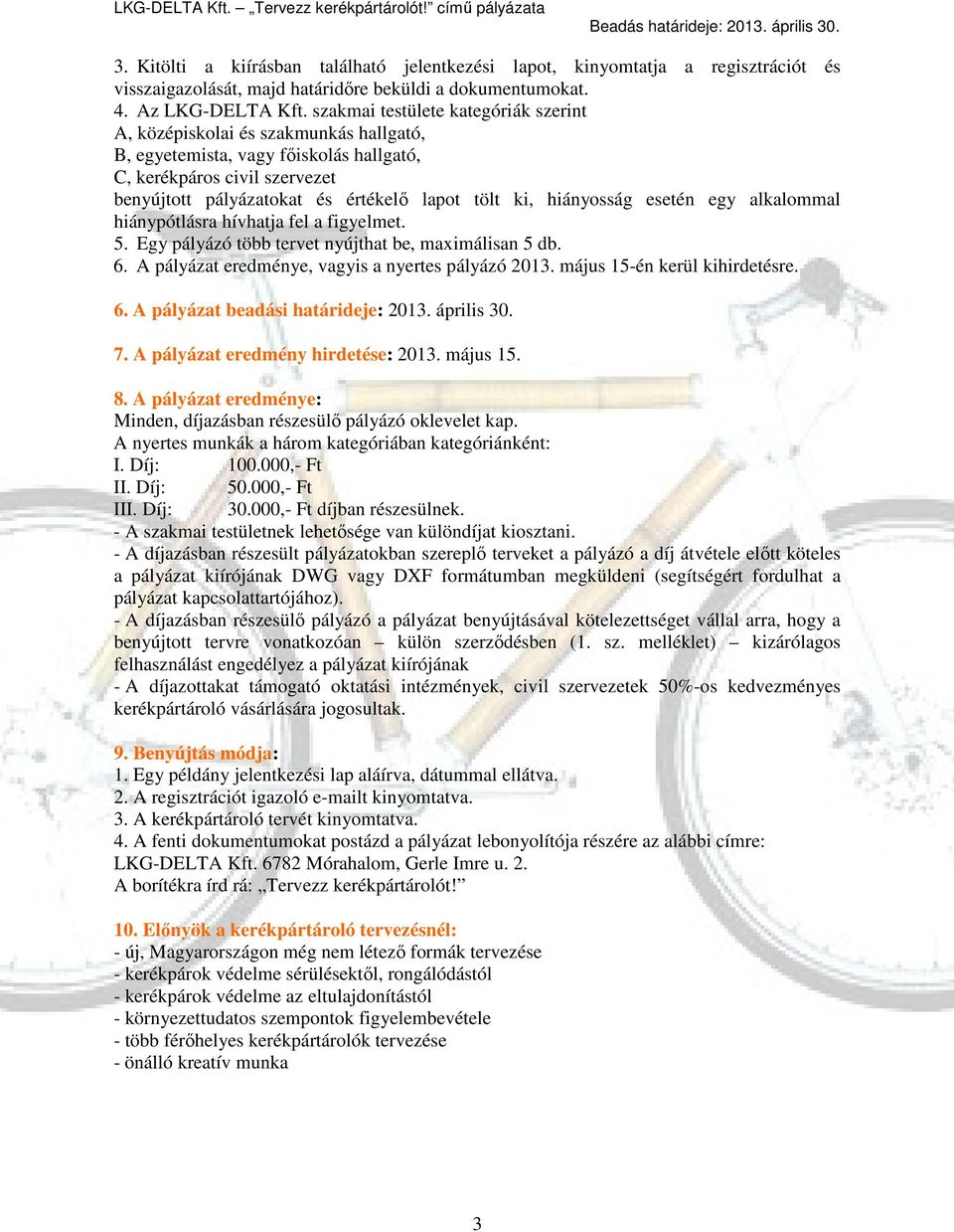 hiányosság esetén egy alkalommal hiánypótlásra hívhatja fel a figyelmet. 5. Egy pályázó több tervet nyújthat be, maximálisan 5 db. 6. A pályázat eredménye, vagyis a nyertes pályázó 2013.