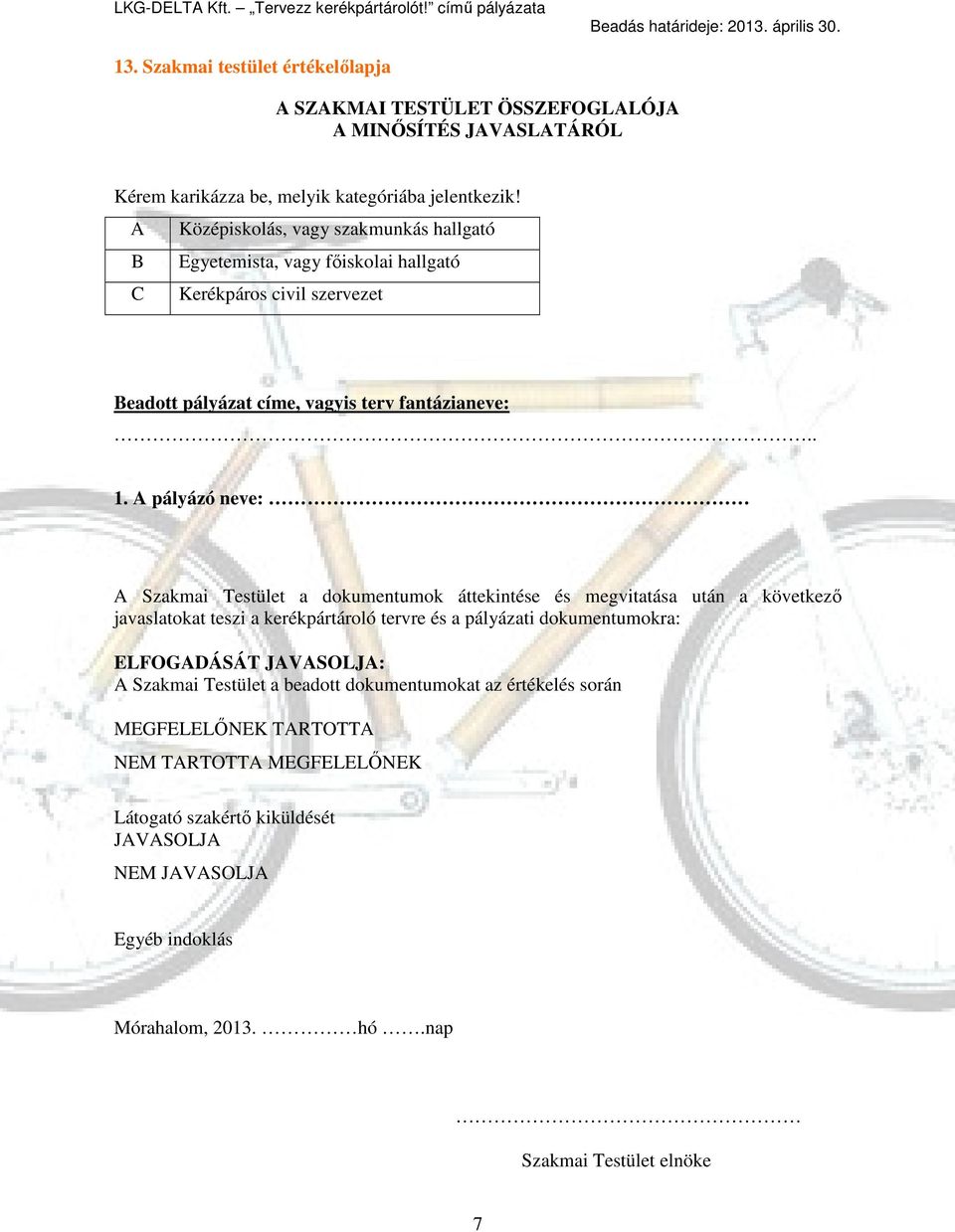 A pályázó neve: A Szakmai Testület a dokumentumok áttekintése és megvitatása után a következő javaslatokat teszi a kerékpártároló tervre és a pályázati dokumentumokra: ELFOGADÁSÁT