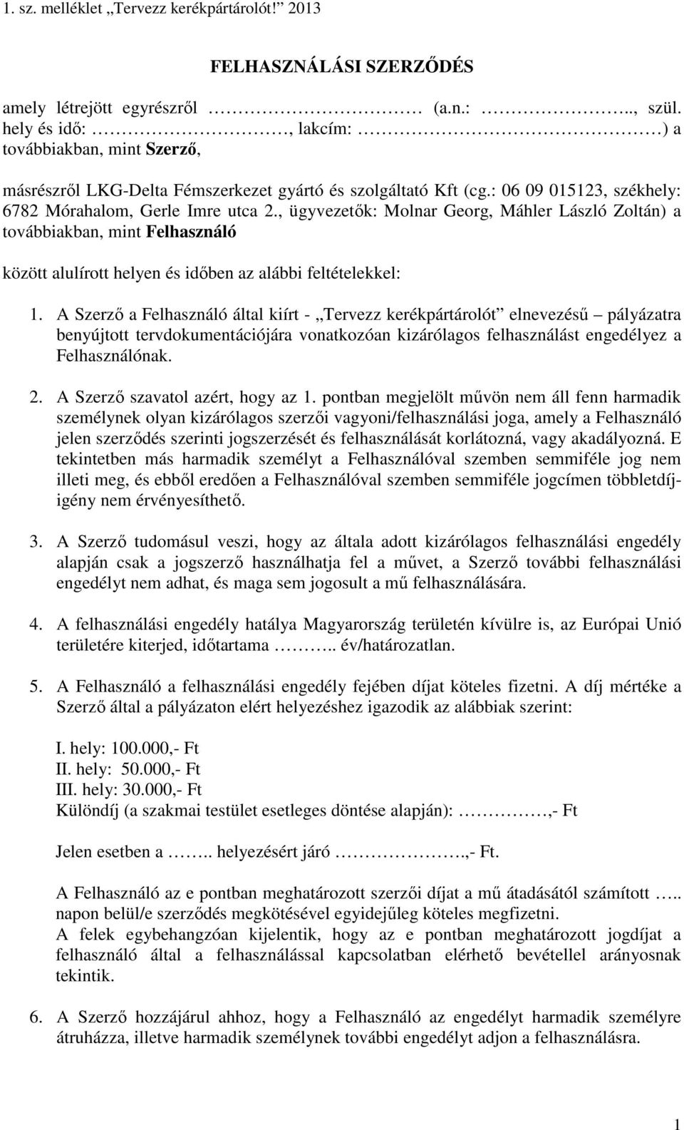 , ügyvezetők: Molnar Georg, Máhler László Zoltán) a továbbiakban, mint Felhasználó között alulírott helyen és időben az alábbi feltételekkel: 1.