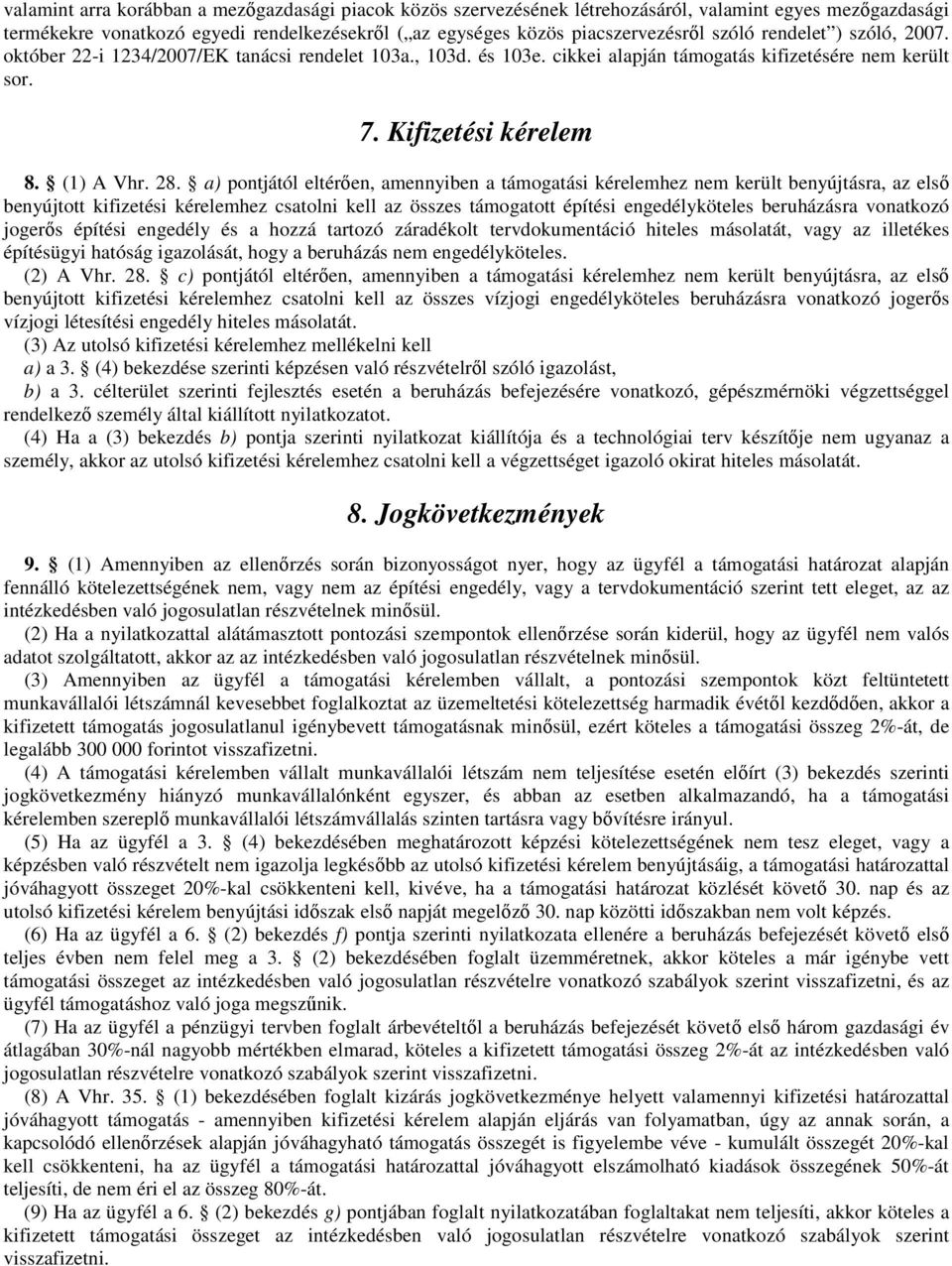 a) pontjától eltérően, amennyiben a támogatási kérelemhez nem került benyújtásra, az első benyújtott kifizetési kérelemhez csatolni kell az összes támogatott építési engedélyköteles beruházásra