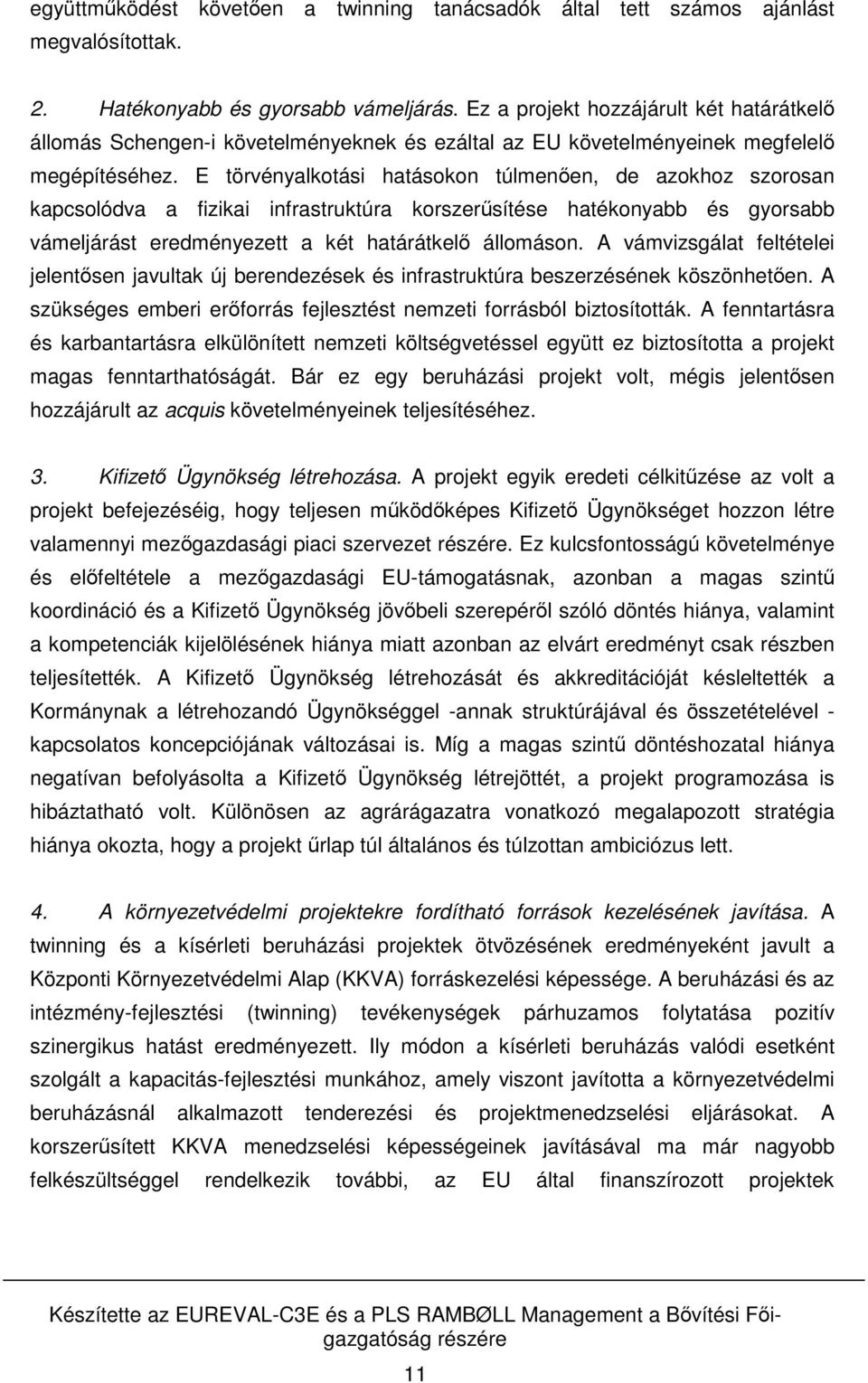 E törvényalkotási hatásokon túlmenően, de azokhoz szorosan kapcsolódva a fizikai infrastruktúra korszerűsítése hatékonyabb és gyorsabb vámeljárást eredményezett a két határátkelő állomáson.