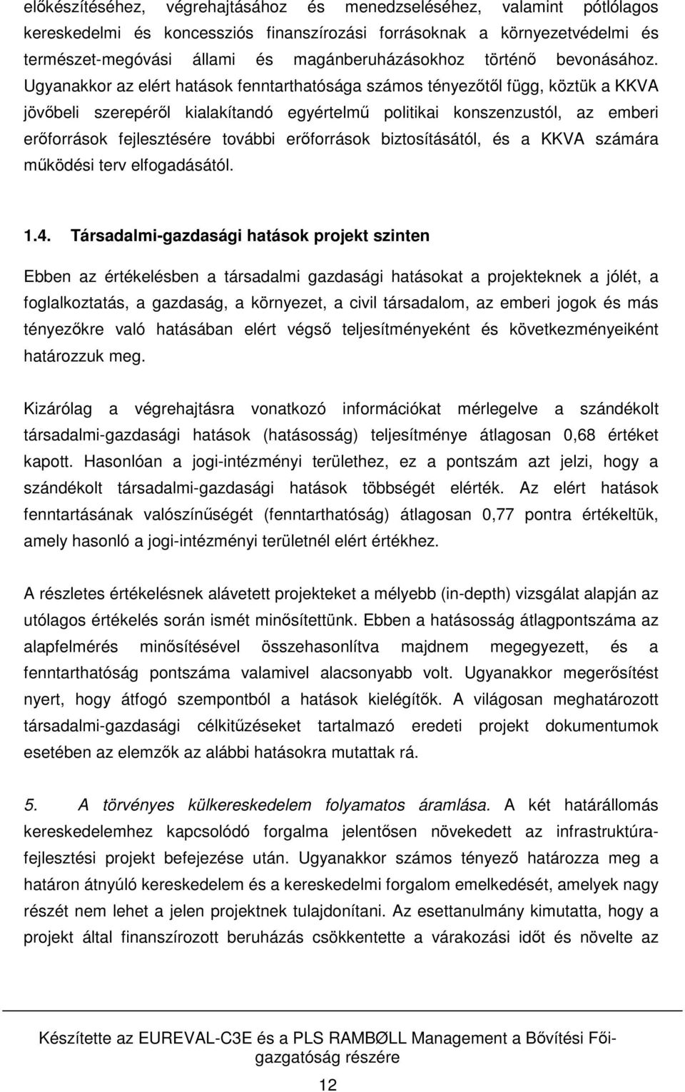 Ugyanakkor az elért hatások fenntarthatósága számos tényezőtől függ, köztük a KKVA jövőbeli szerepéről kialakítandó egyértelmű politikai konszenzustól, az emberi erőforrások fejlesztésére további