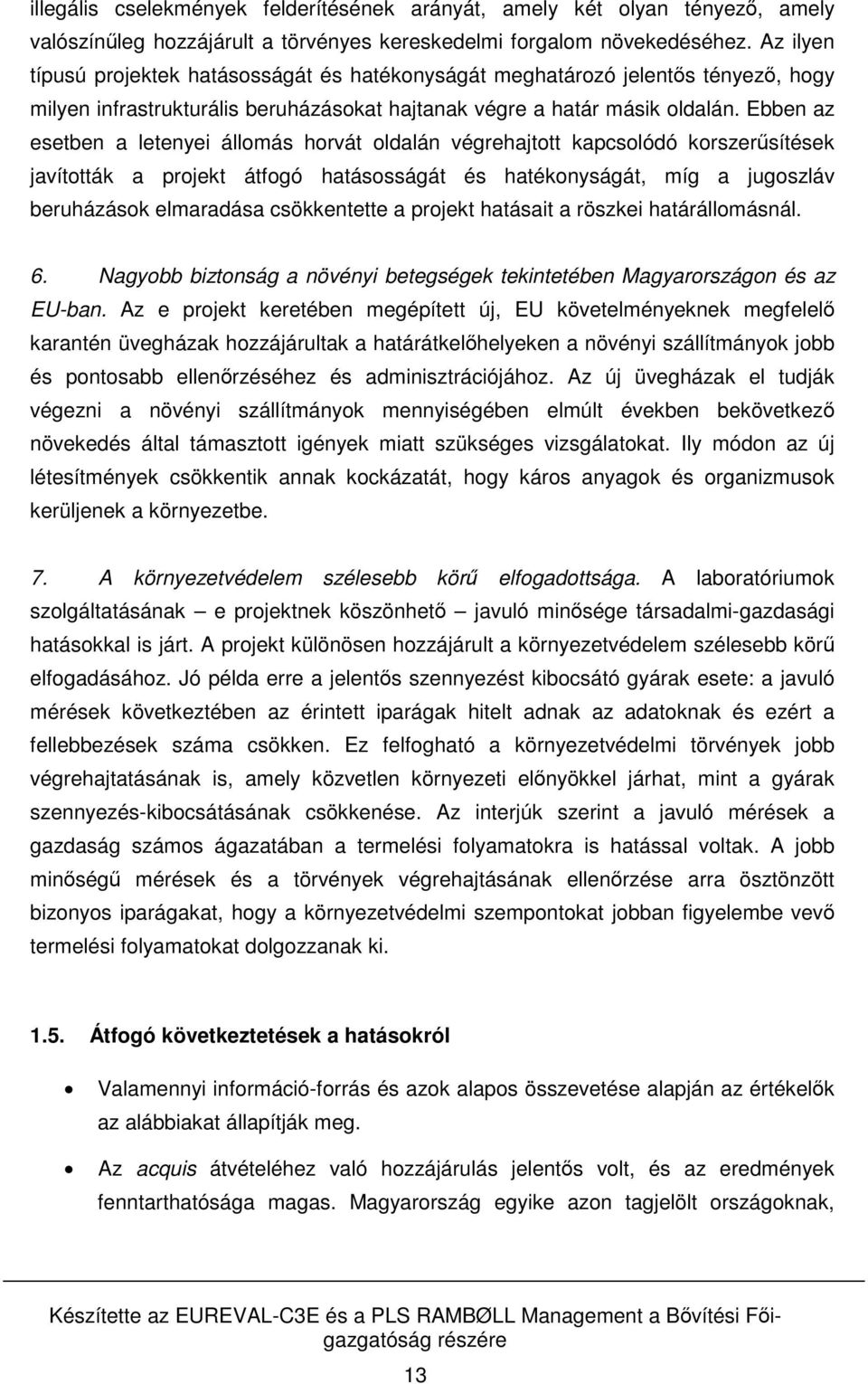 Ebben az esetben a letenyei állomás horvát oldalán végrehajtott kapcsolódó korszerűsítések javították a projekt átfogó hatásosságát és hatékonyságát, míg a jugoszláv beruházások elmaradása