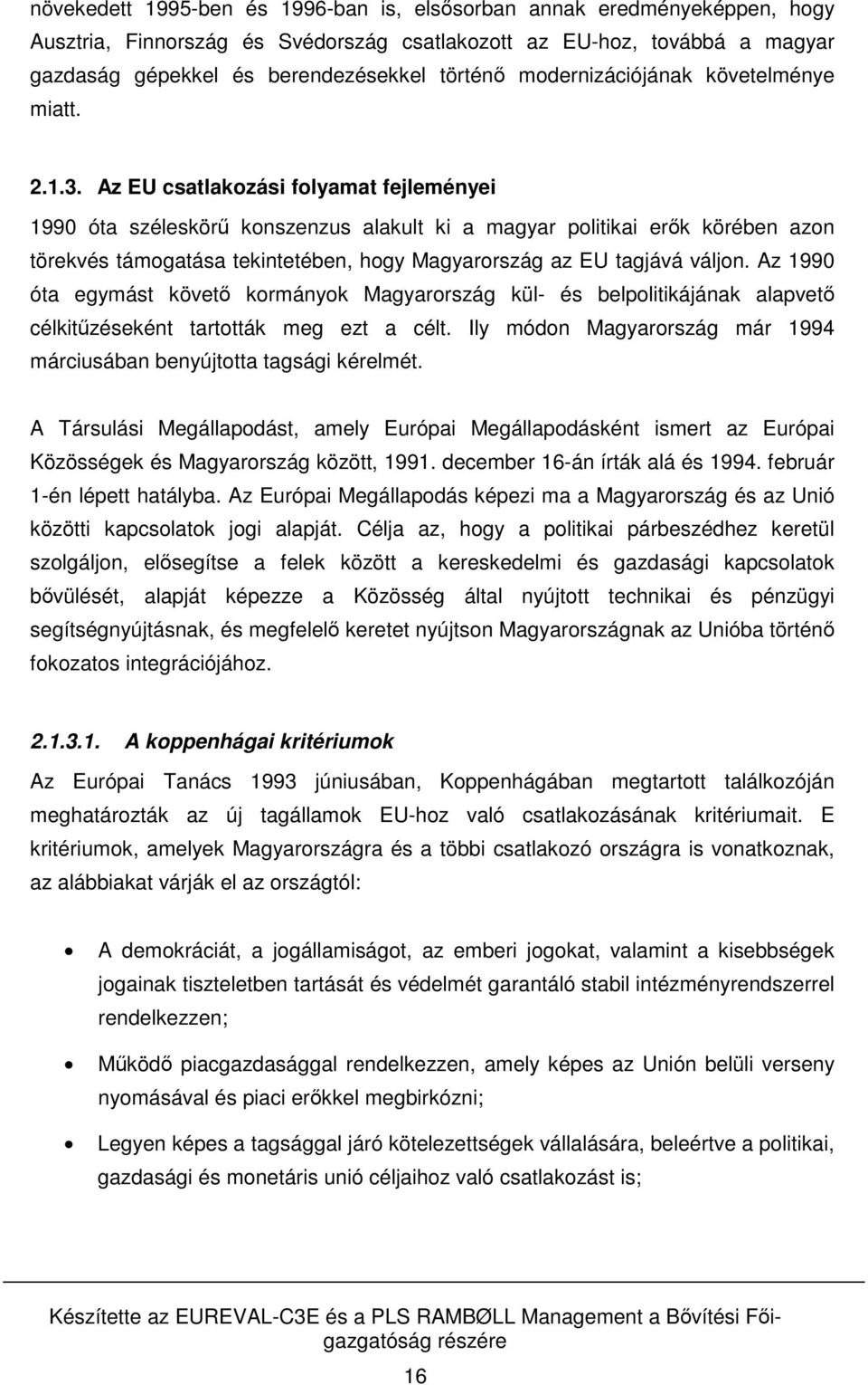 Az EU csatlakozási folyamat fejleményei 1990 óta széleskörű konszenzus alakult ki a magyar politikai erők körében azon törekvés támogatása tekintetében, hogy Magyarország az EU tagjává váljon.